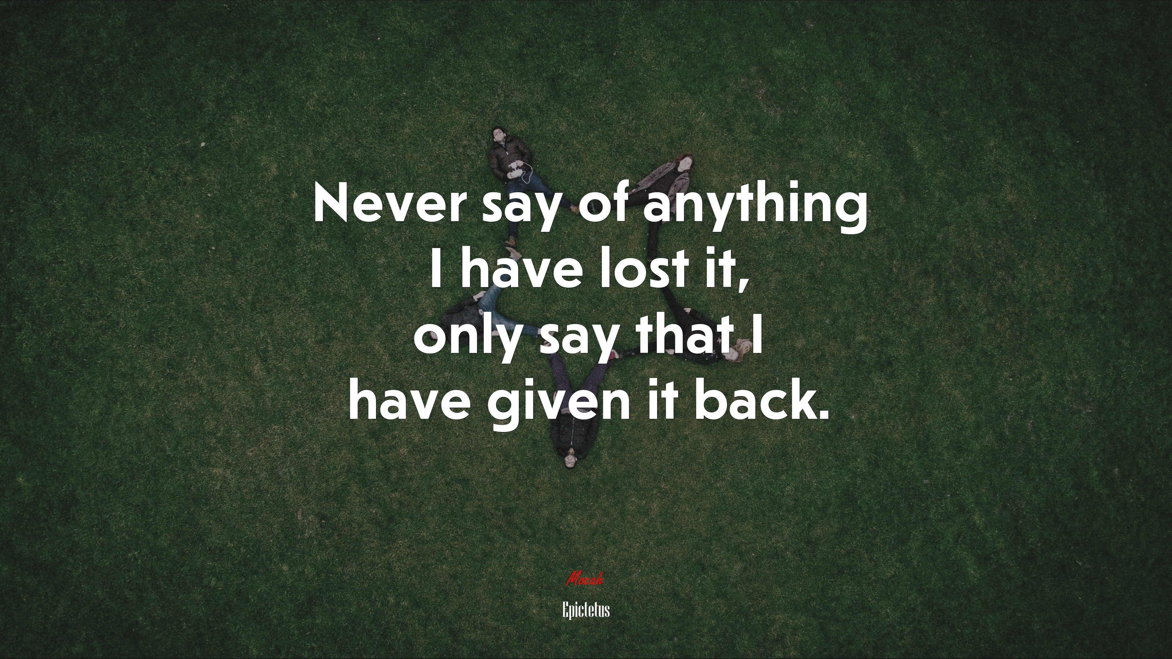 Never say of anything I have lost it, only say that I have given it back. | Epictetus quote HD Wallpaper