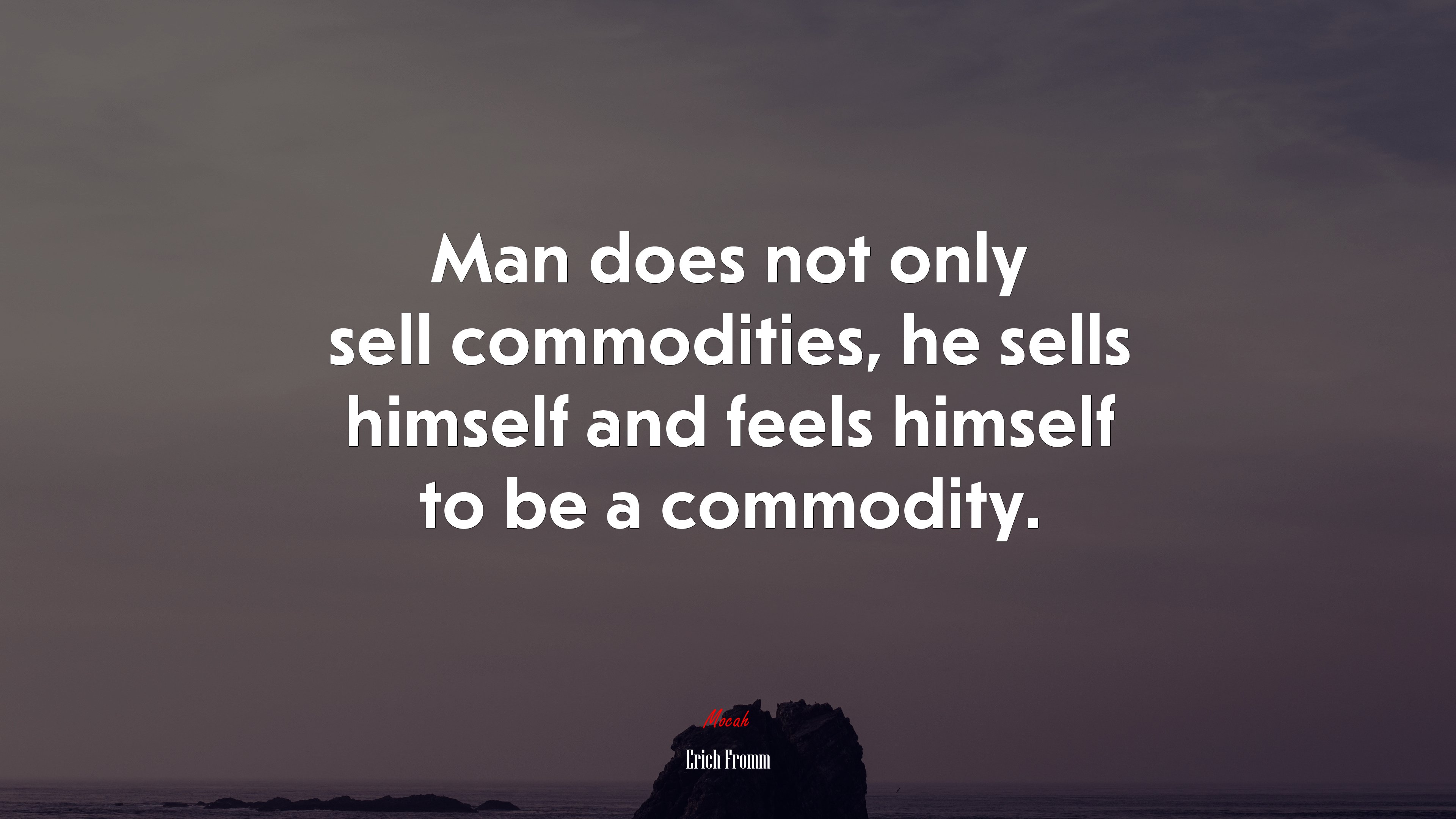 Man does not only sell commodities, he sells himself and feels himself to be a commodity. | Erich Fromm quote HD Wallpaper