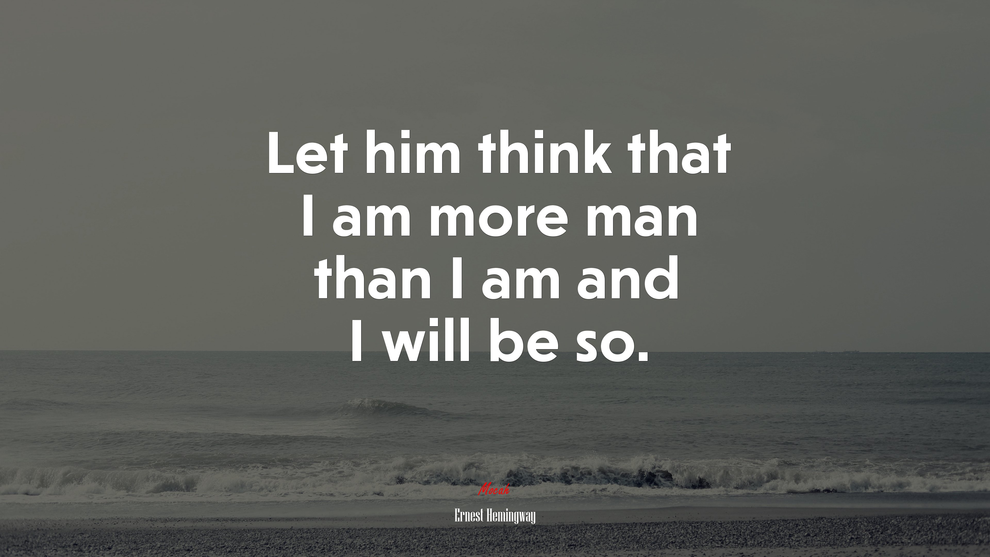 Let him think that I am more man than I am and I will be so. | Ernest Hemingway quote HD Wallpaper