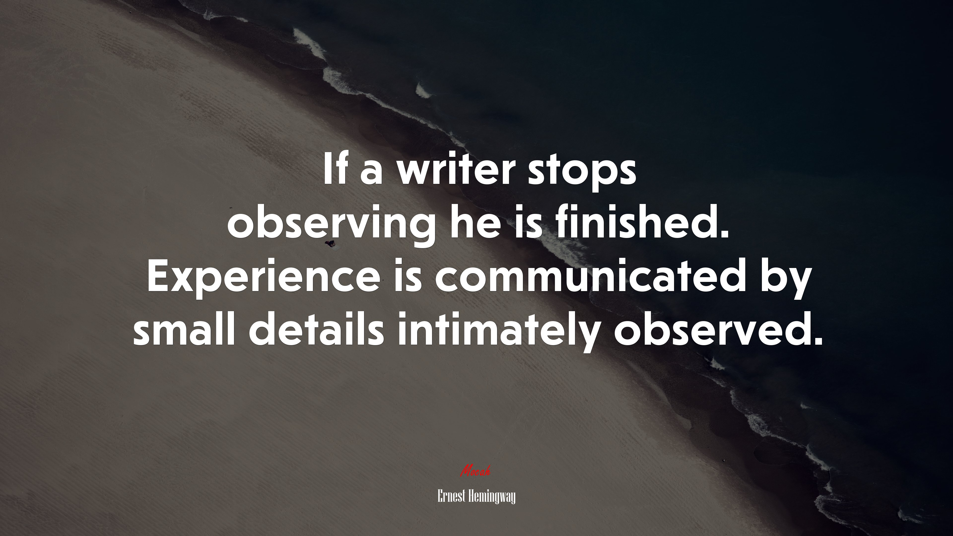 If a writer stops observing he is finished. Experience is communicated by small details intimately observed. | Ernest Hemingway quote HD Wallpaper