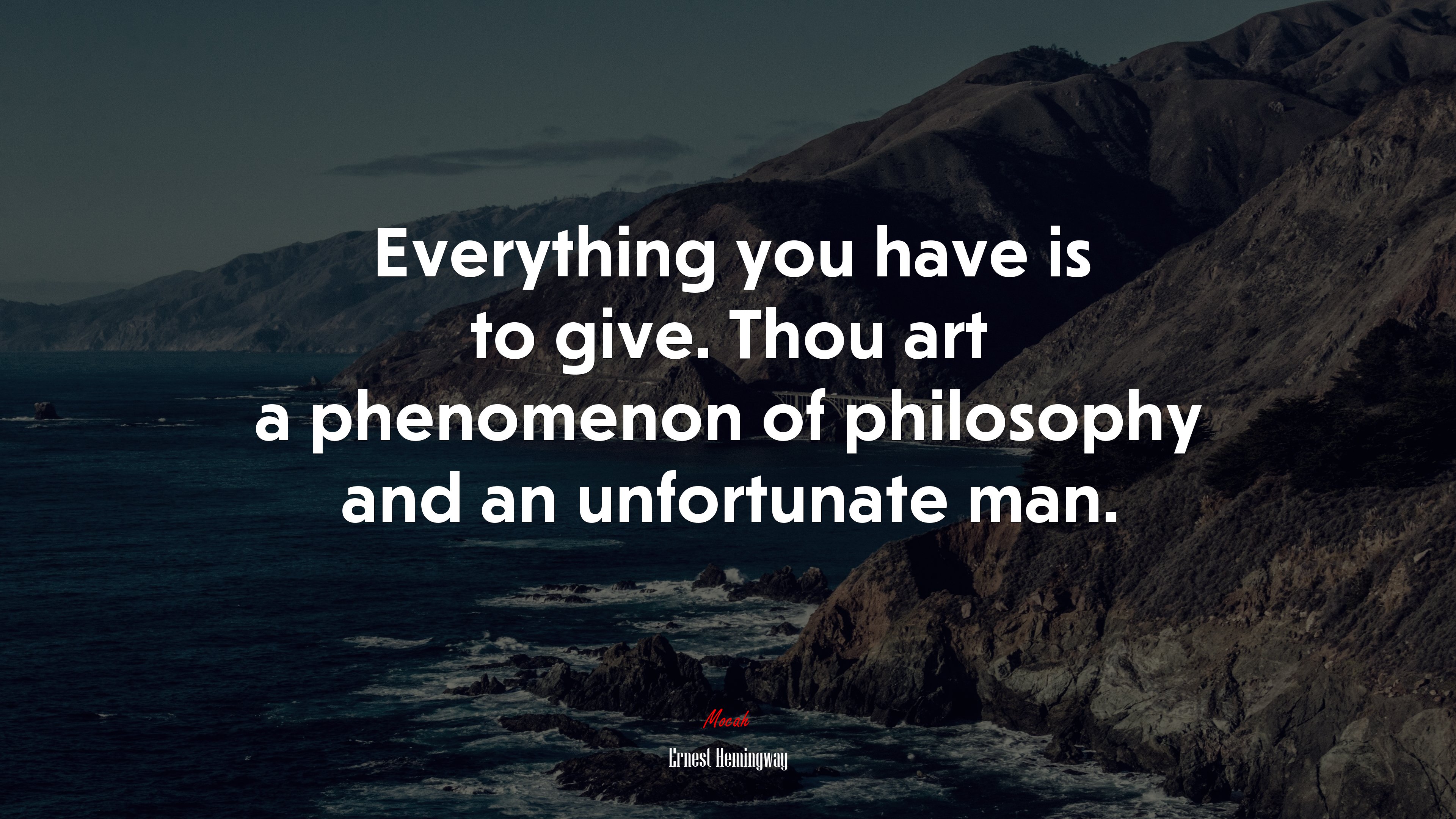 Everything you have is to give. Thou art a phenomenon of philosophy and an unfortunate man. | Ernest Hemingway quote HD Wallpaper