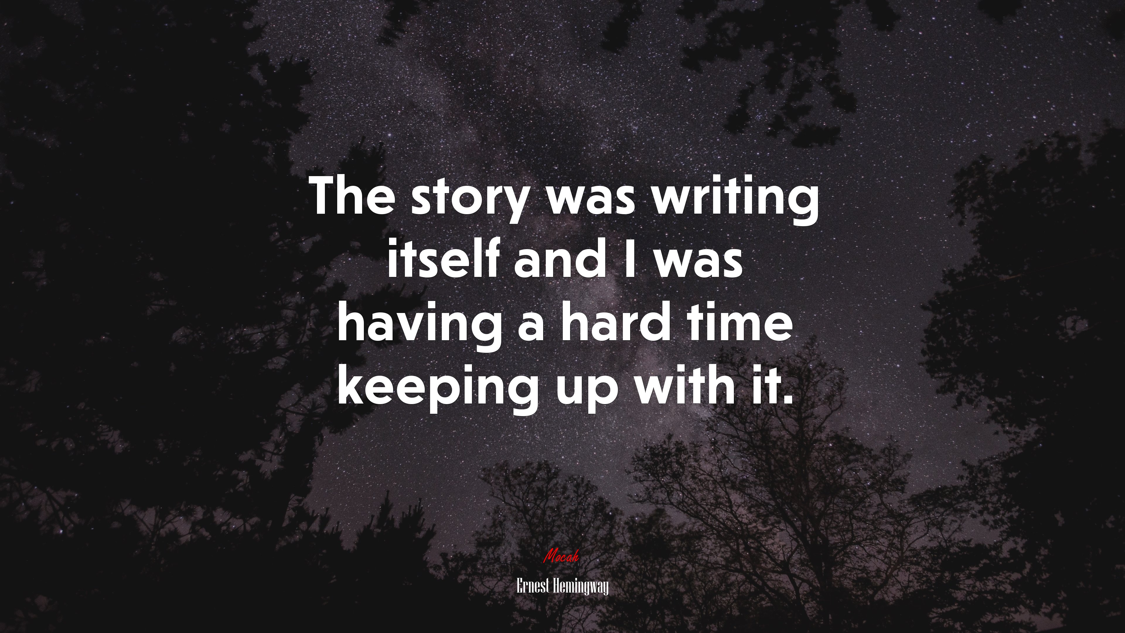 The story was writing itself and I was having a hard time keeping up with it. | Ernest Hemingway quote HD Wallpaper