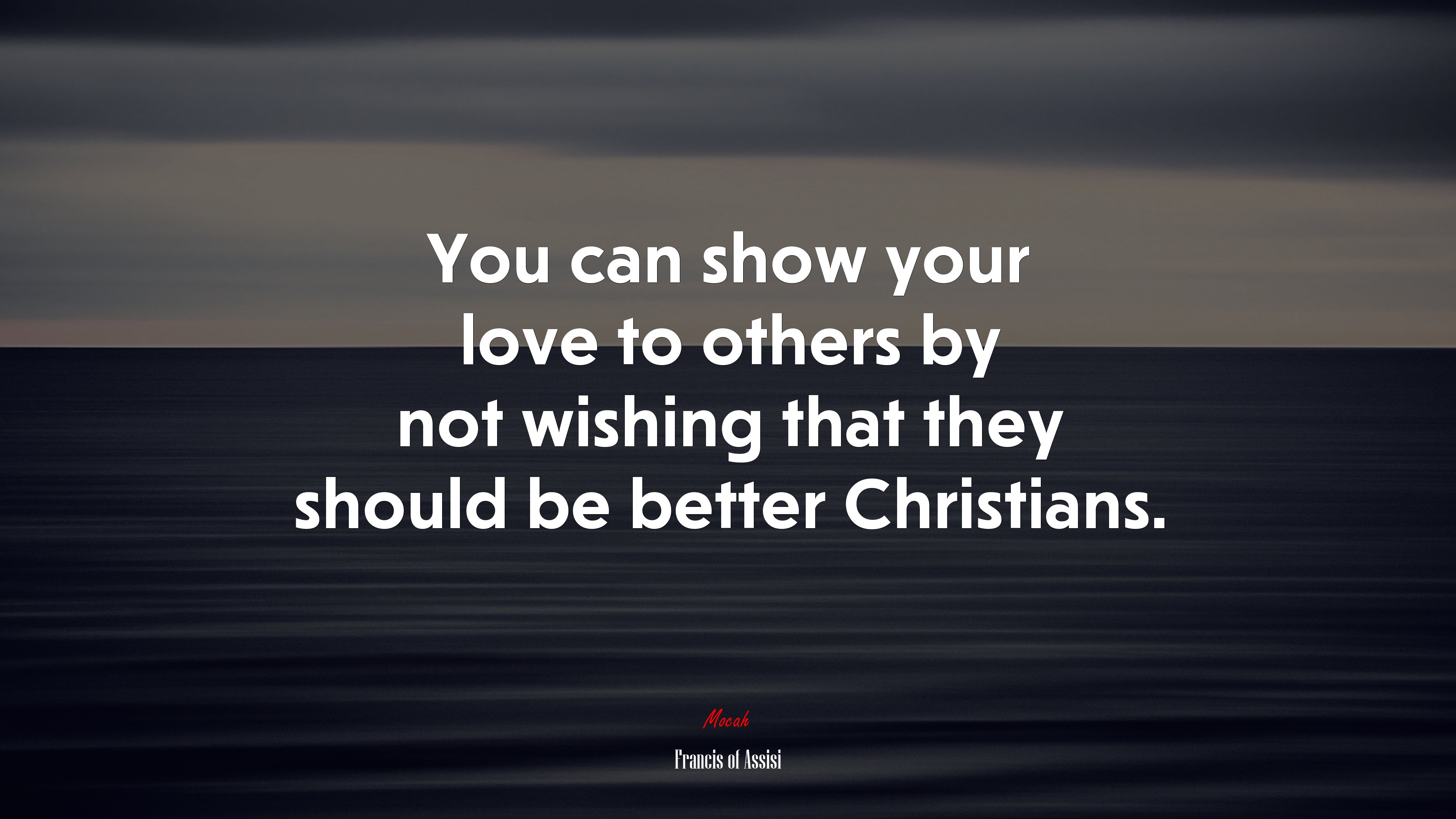 You can show your love to others by not wishing that they should be better Christians. | Francis of Assisi quote HD Wallpaper