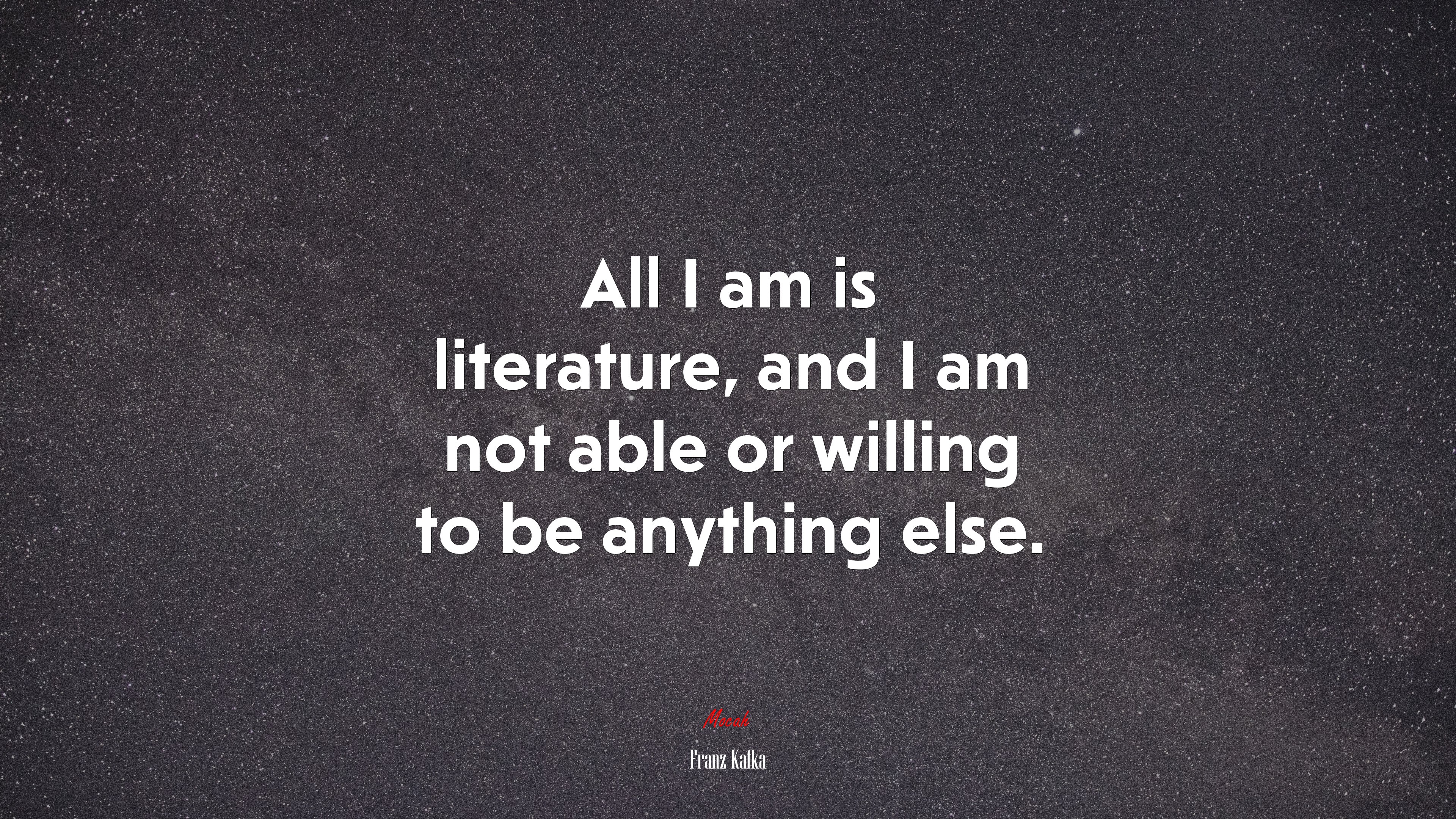 All I am is literature, and I am not able or willing to be anything else. | Franz Kafka quote HD Wallpaper
