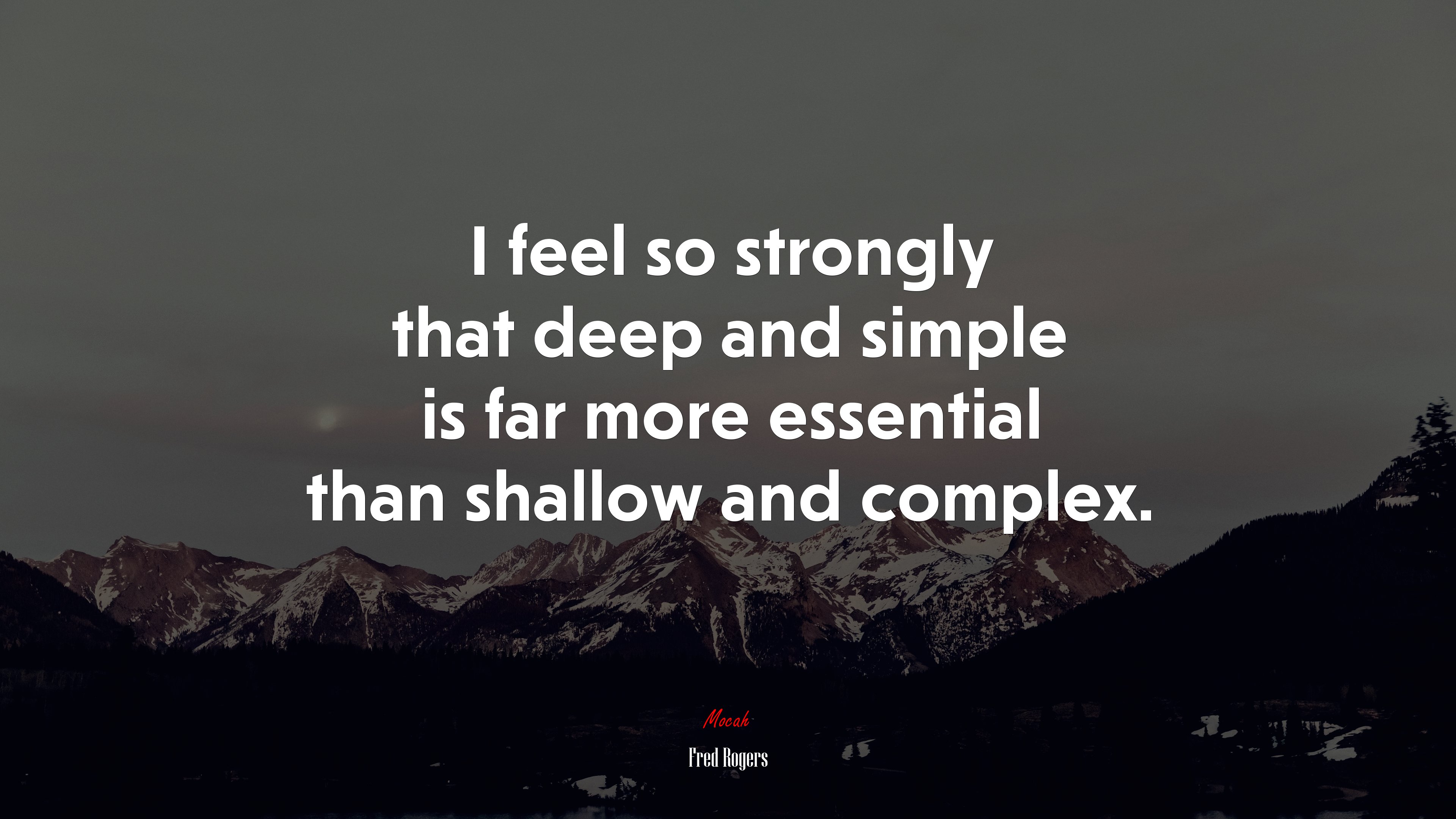 I feel so strongly that deep and simple is far more essential than shallow and complex. | Fred Rogers quote HD Wallpaper