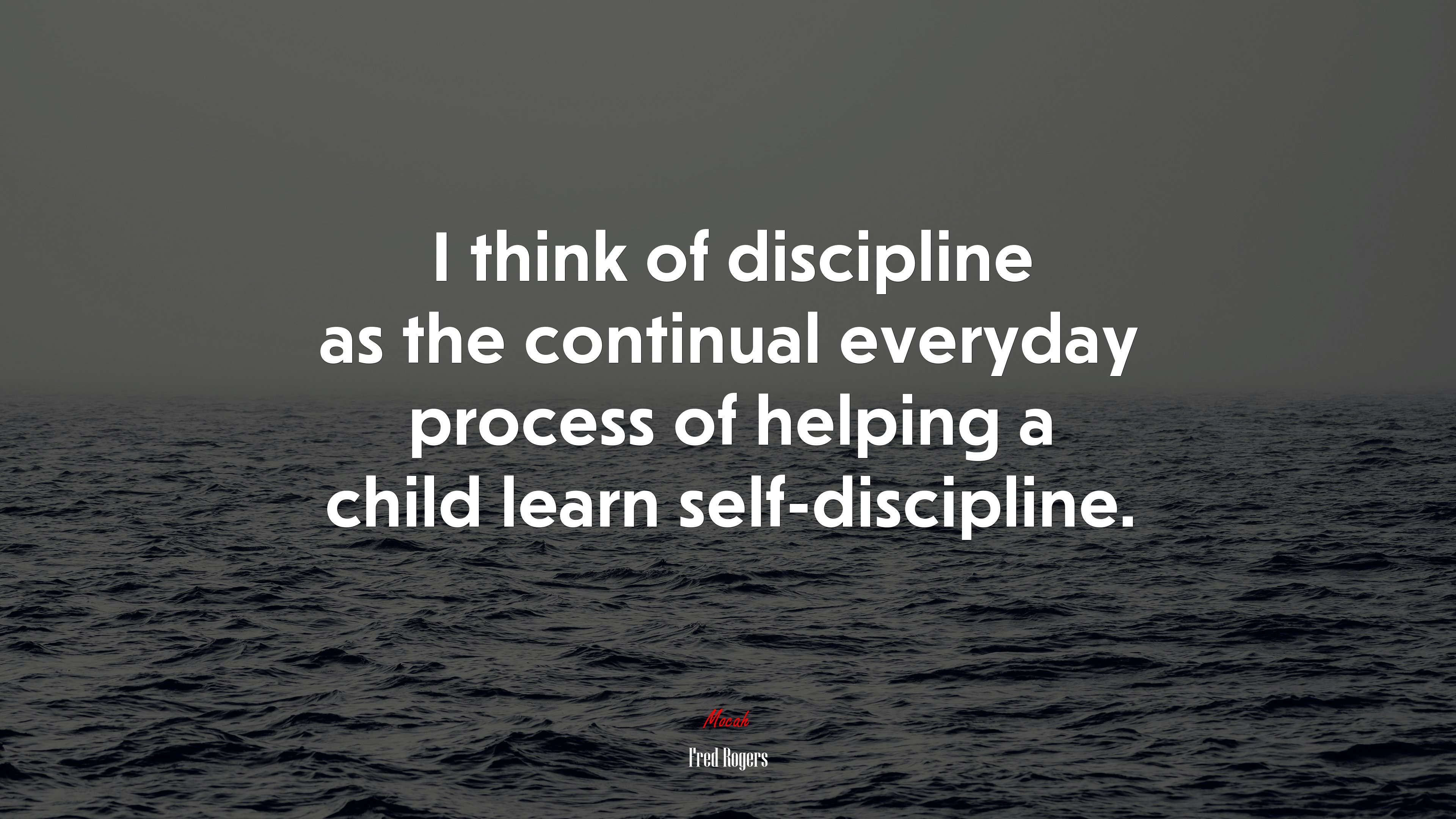 I think of discipline as the continual everyday process of helping a child learn self-discipline. | Fred Rogers quote HD Wallpaper