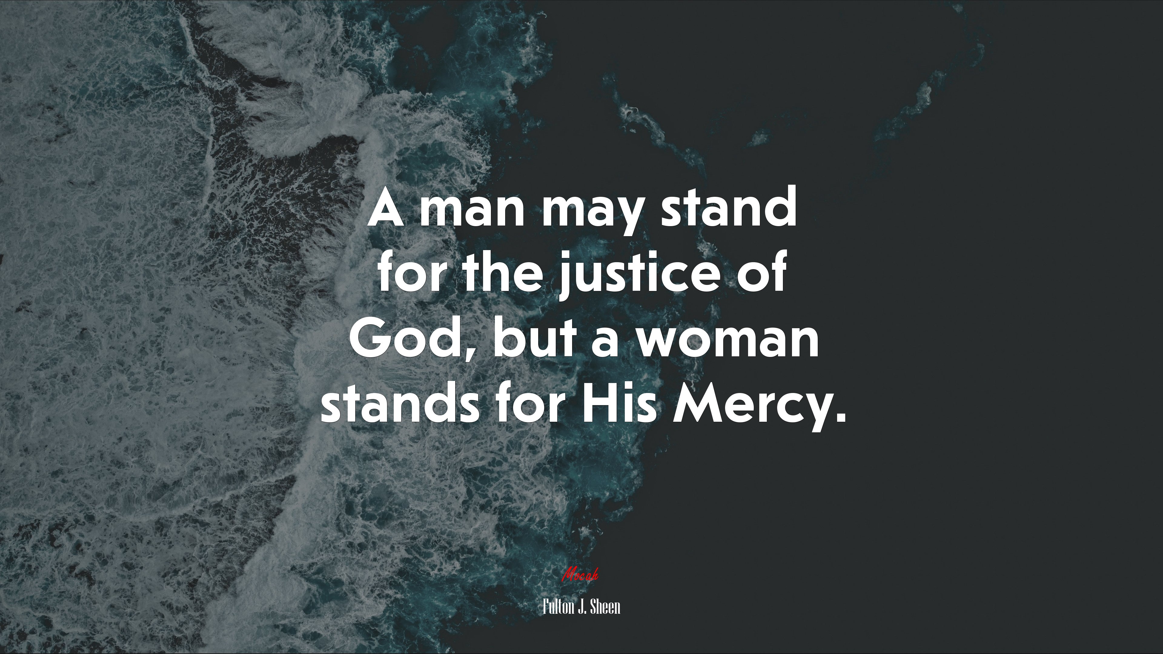 A man may stand for the justice of God, but a woman stands for His Mercy. | Fulton J. Sheen quote HD Wallpaper