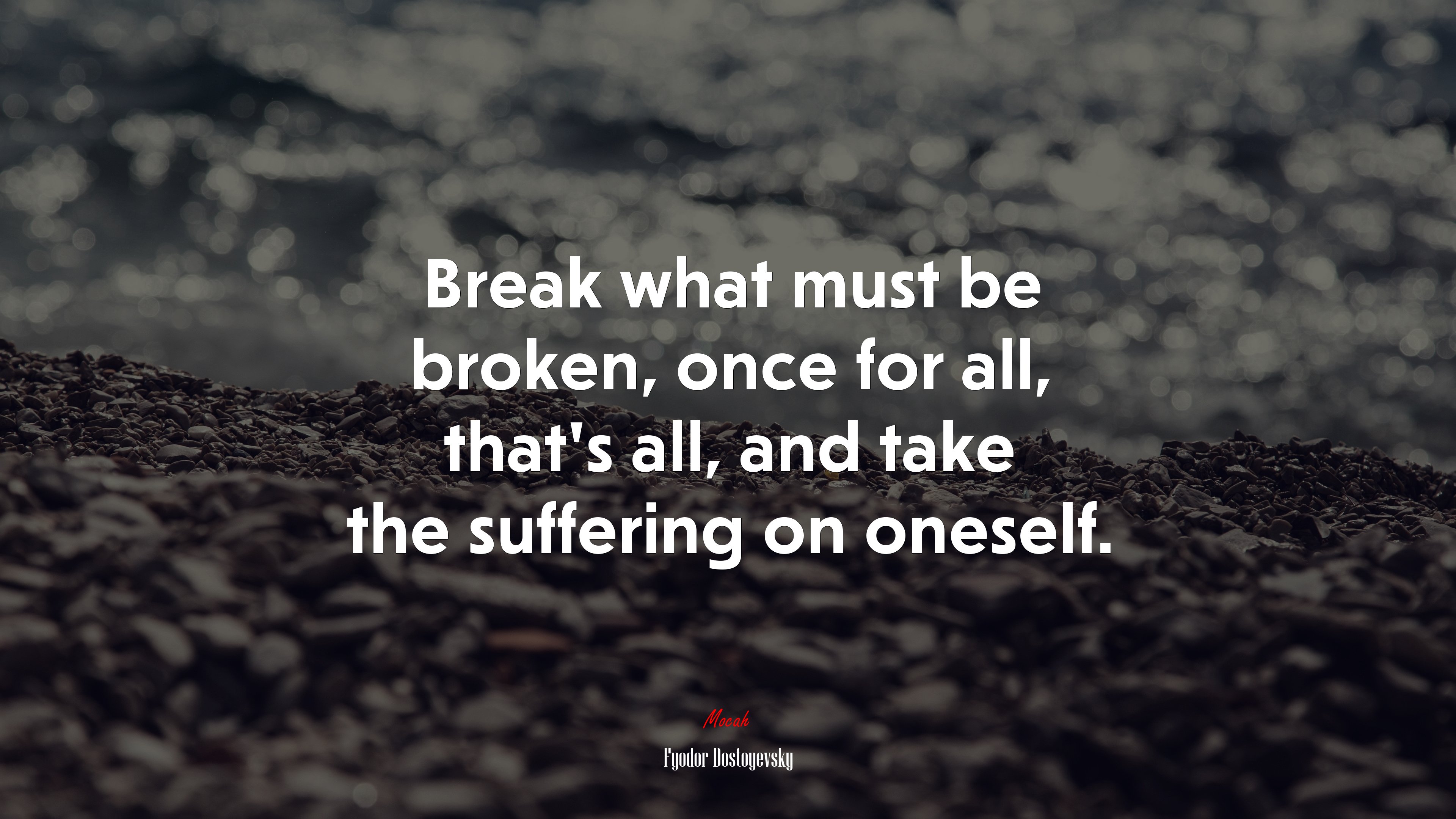 Break what must be broken, once for all, that’s all, and take the suffering on oneself. | Fyodor Dostoyevsky quote HD Wallpaper