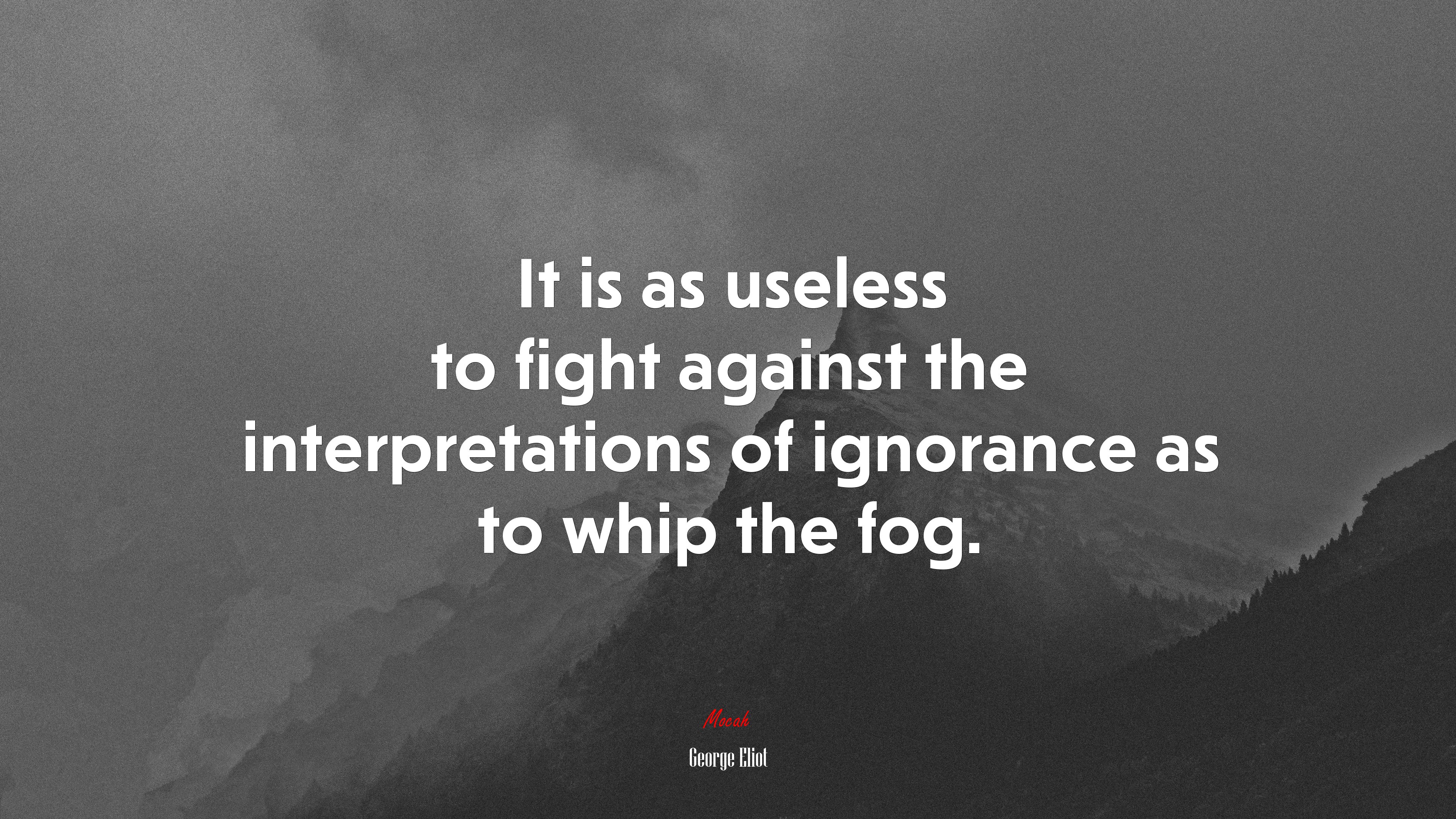 It is as useless to fight against the interpretations of ignorance as to whip the fog. | George Eliot quote HD Wallpaper