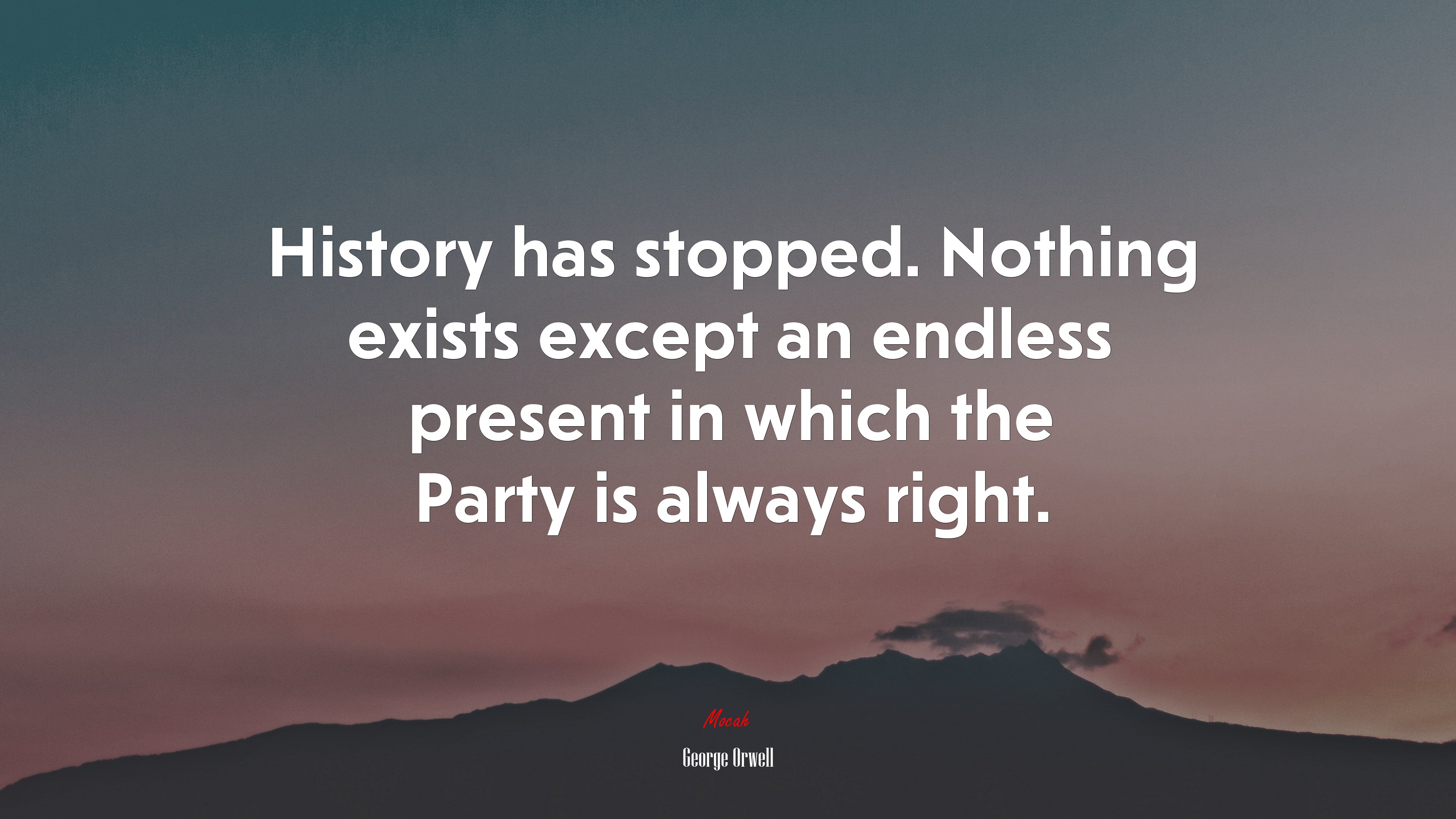 History has stopped. Nothing exists except an endless present in which the Party is always right. | George Orwell quote HD Wallpaper