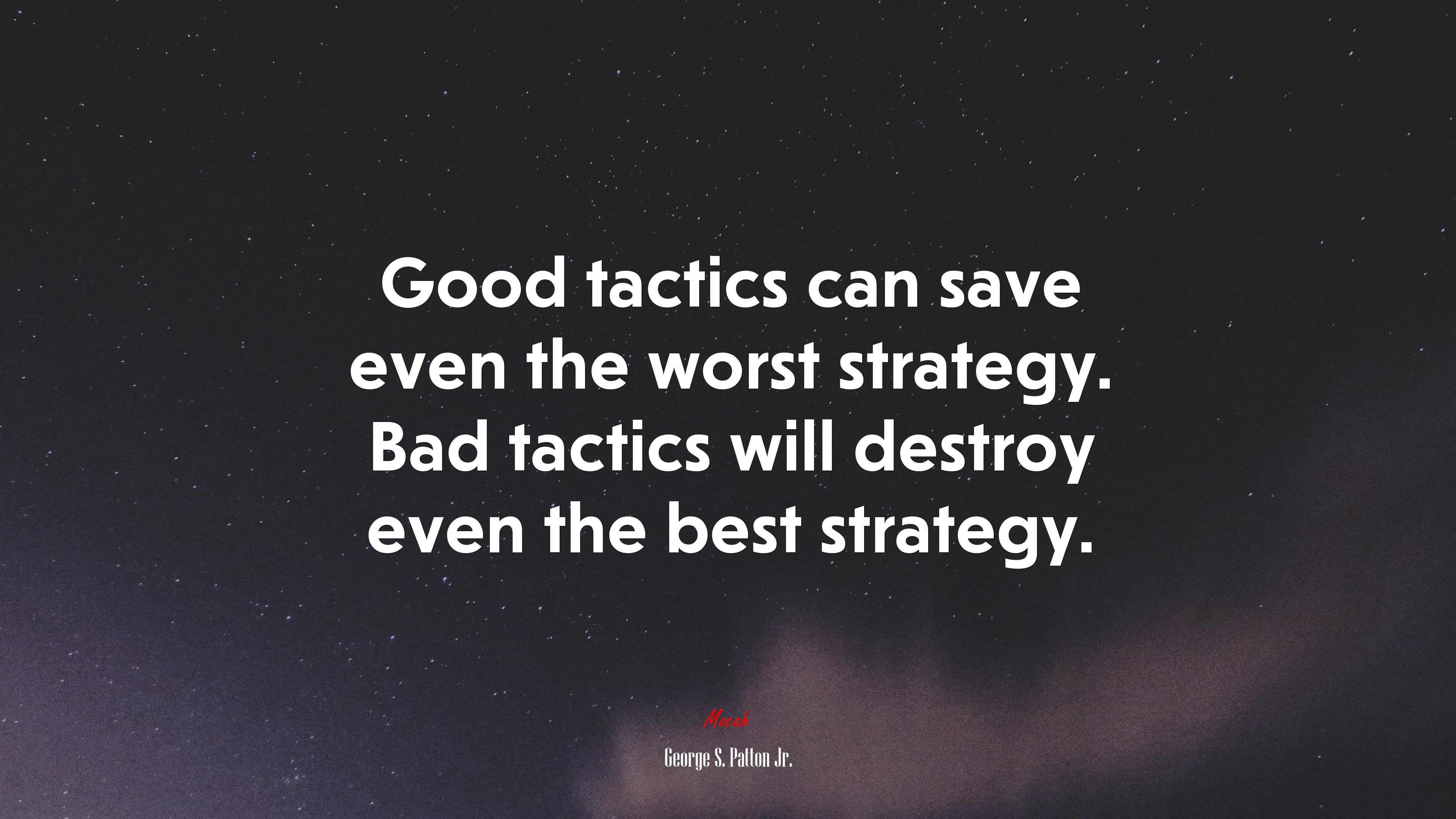 Good tactics can save even the worst strategy. Bad tactics will destroy even the best strategy. | George S. Patton Jr. quote HD Wallpaper