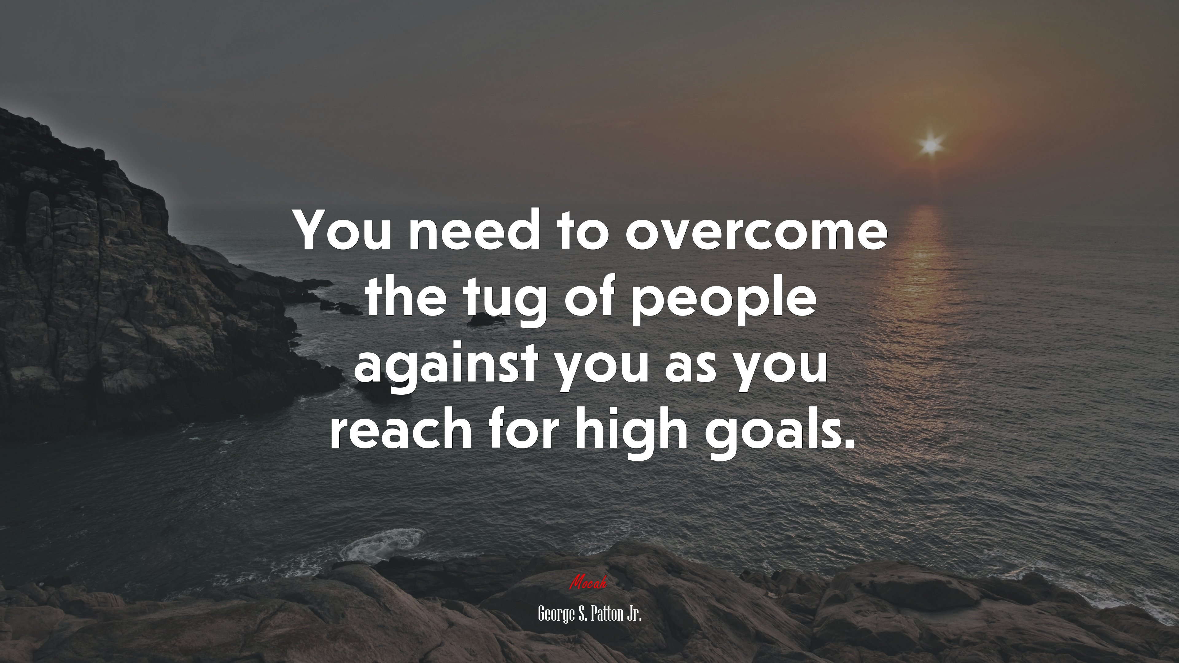 You need to overcome the tug of people against you as you reach for high goals. | George S. Patton Jr. quote HD Wallpaper
