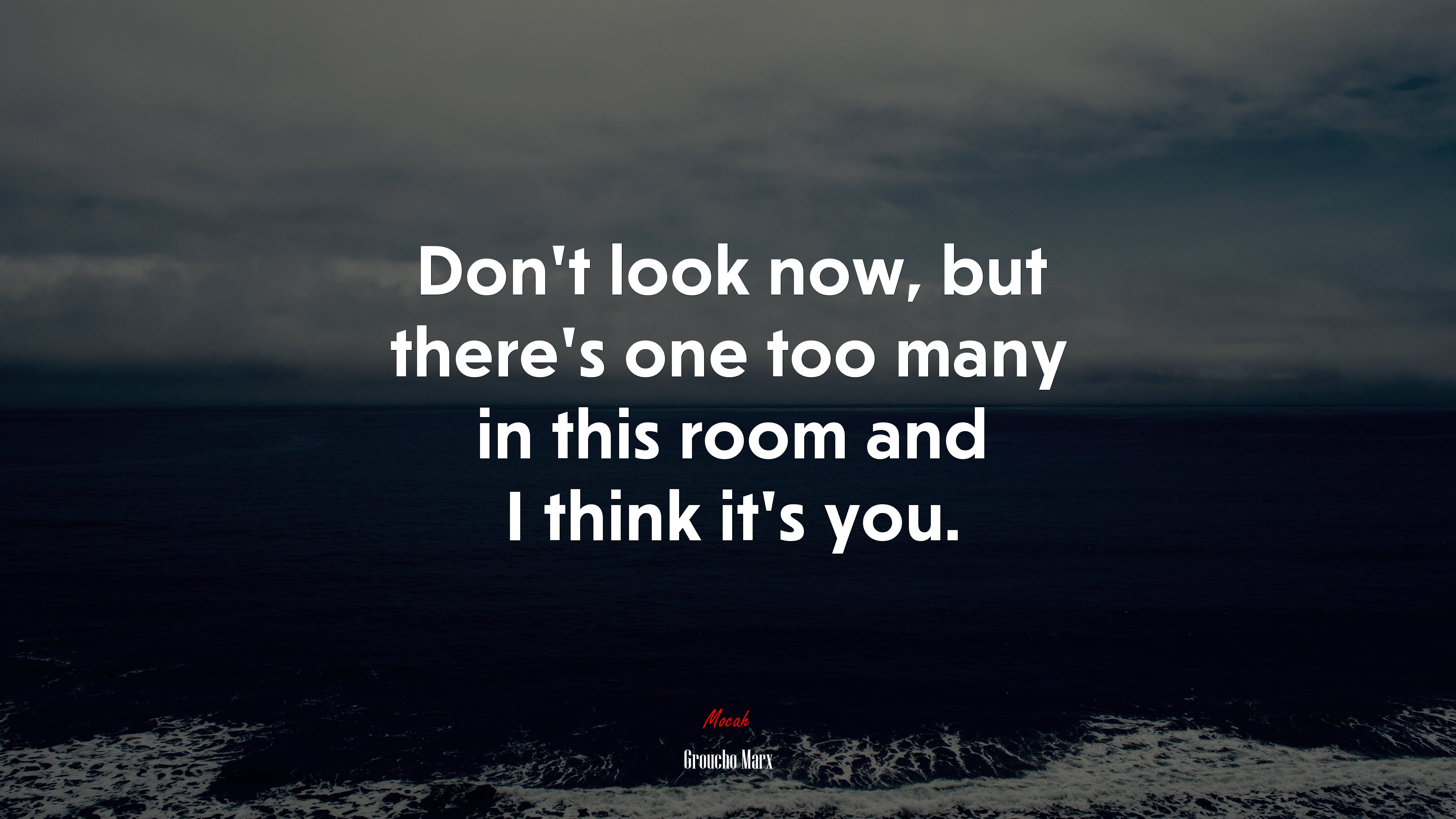 Don’t look now, but there’s one too many in this room and I think it’s you. | Groucho Marx quote HD Wallpaper