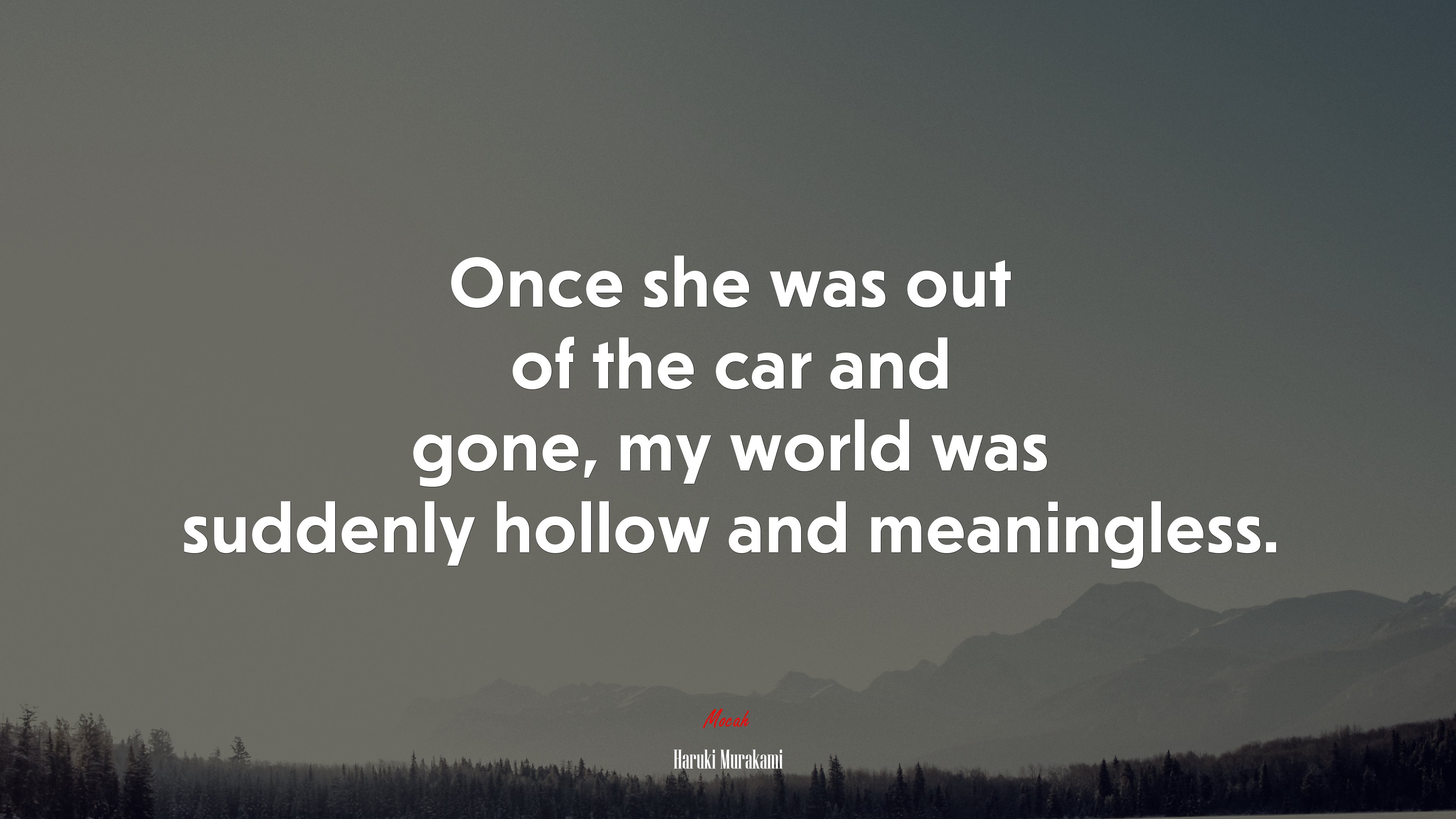 Once she was out of the car and gone, my world was suddenly hollow and meaningless. | Haruki Murakami quote HD Wallpaper