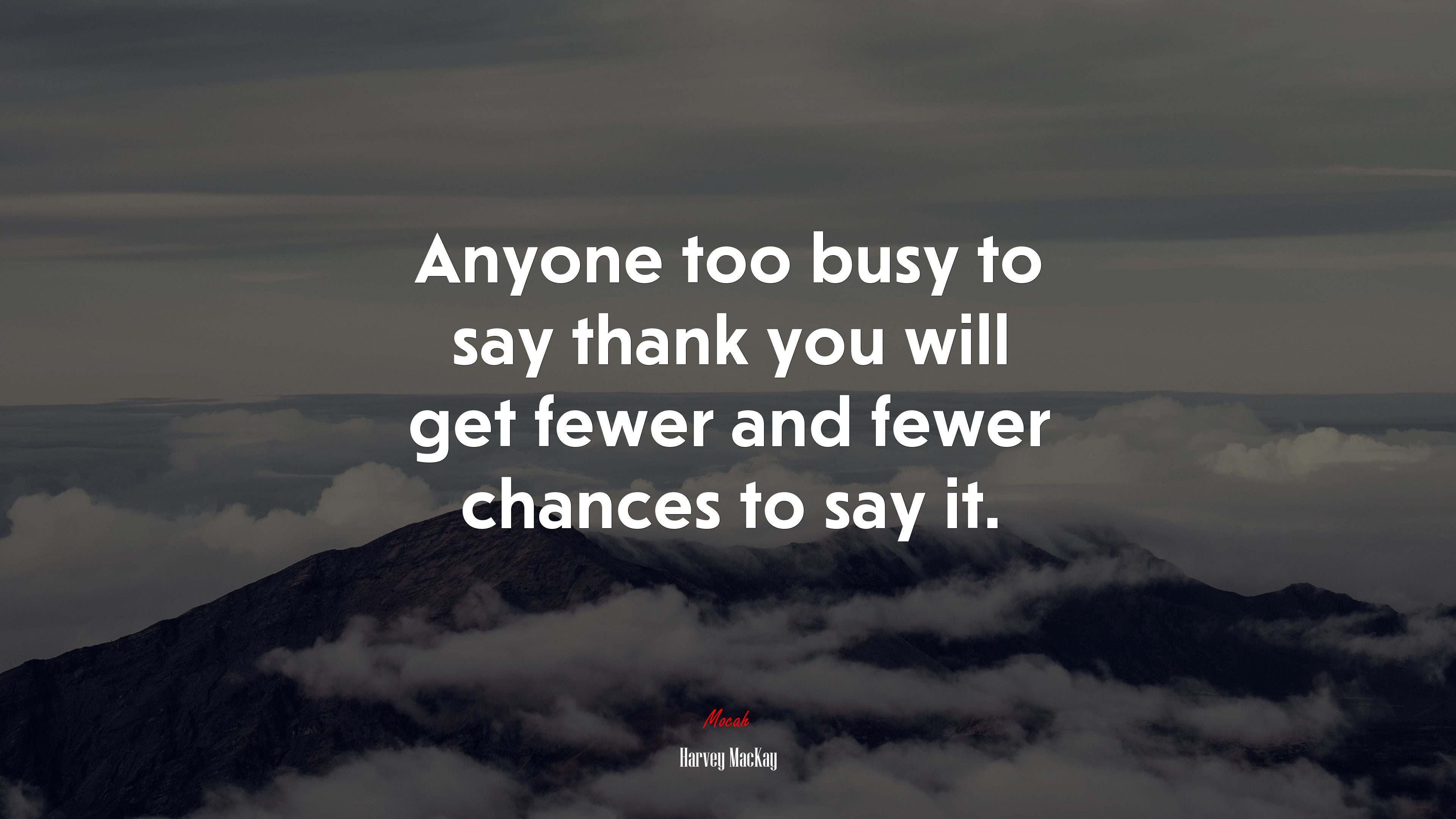 Anyone too busy to say thank you will get fewer and fewer chances to say it. | Harvey MacKay quote HD Wallpaper