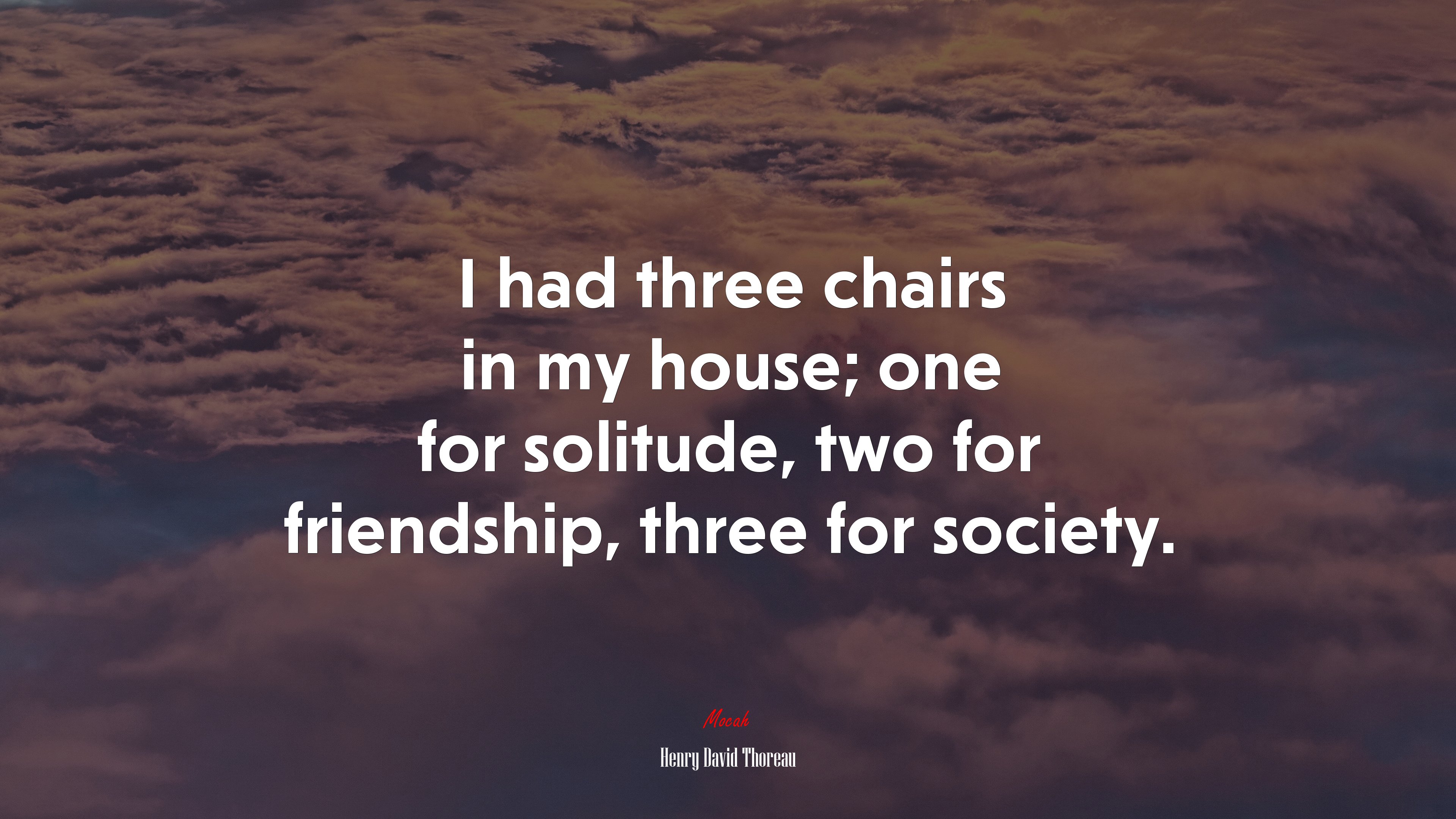 I had three chairs in my house; one for solitude, two for friendship, three for society. | Henry David Thoreau quote HD Wallpaper