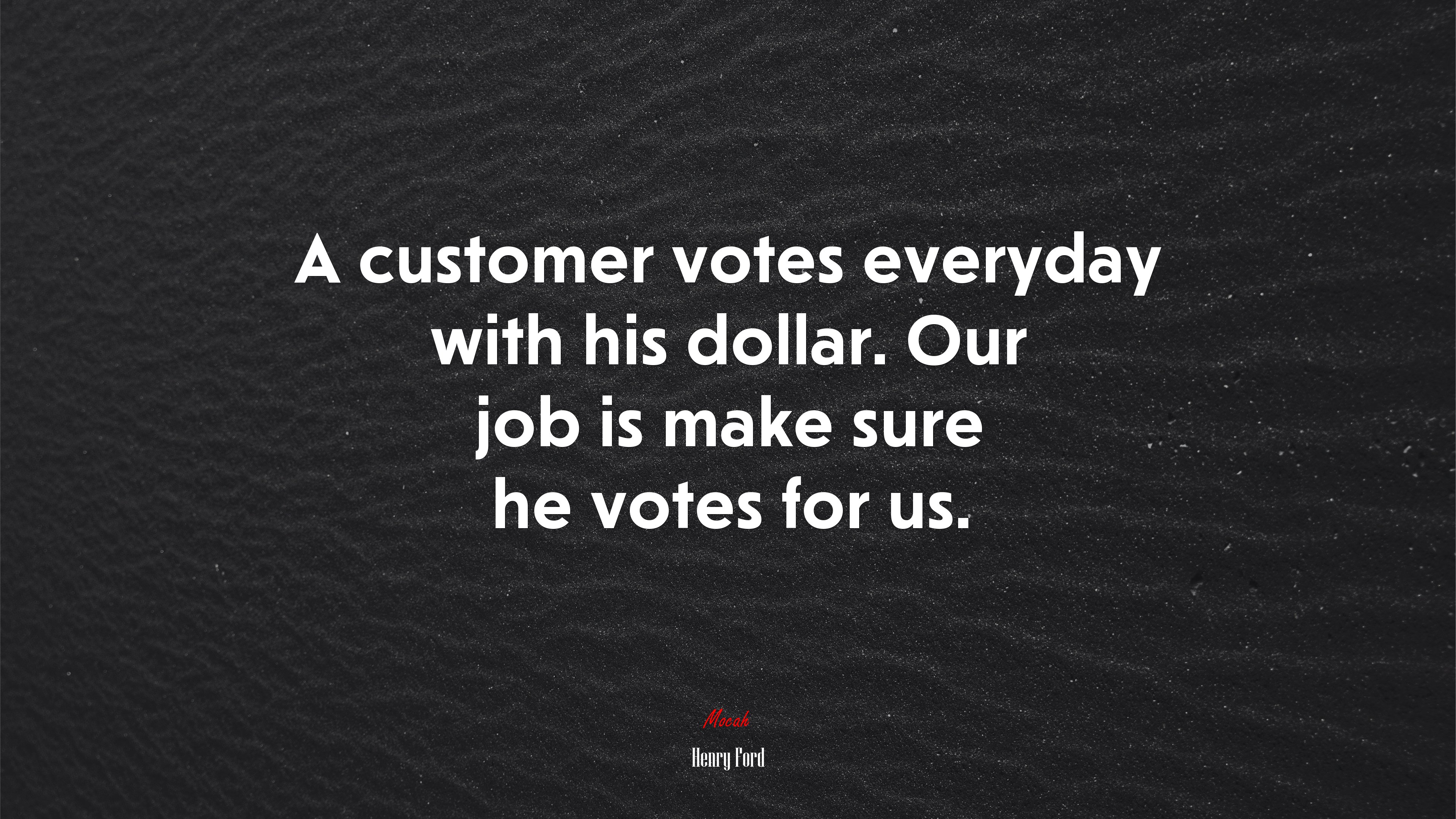 A customer votes everyday with his dollar. Our job is make sure he votes for us. | Henry Ford quote HD Wallpaper
