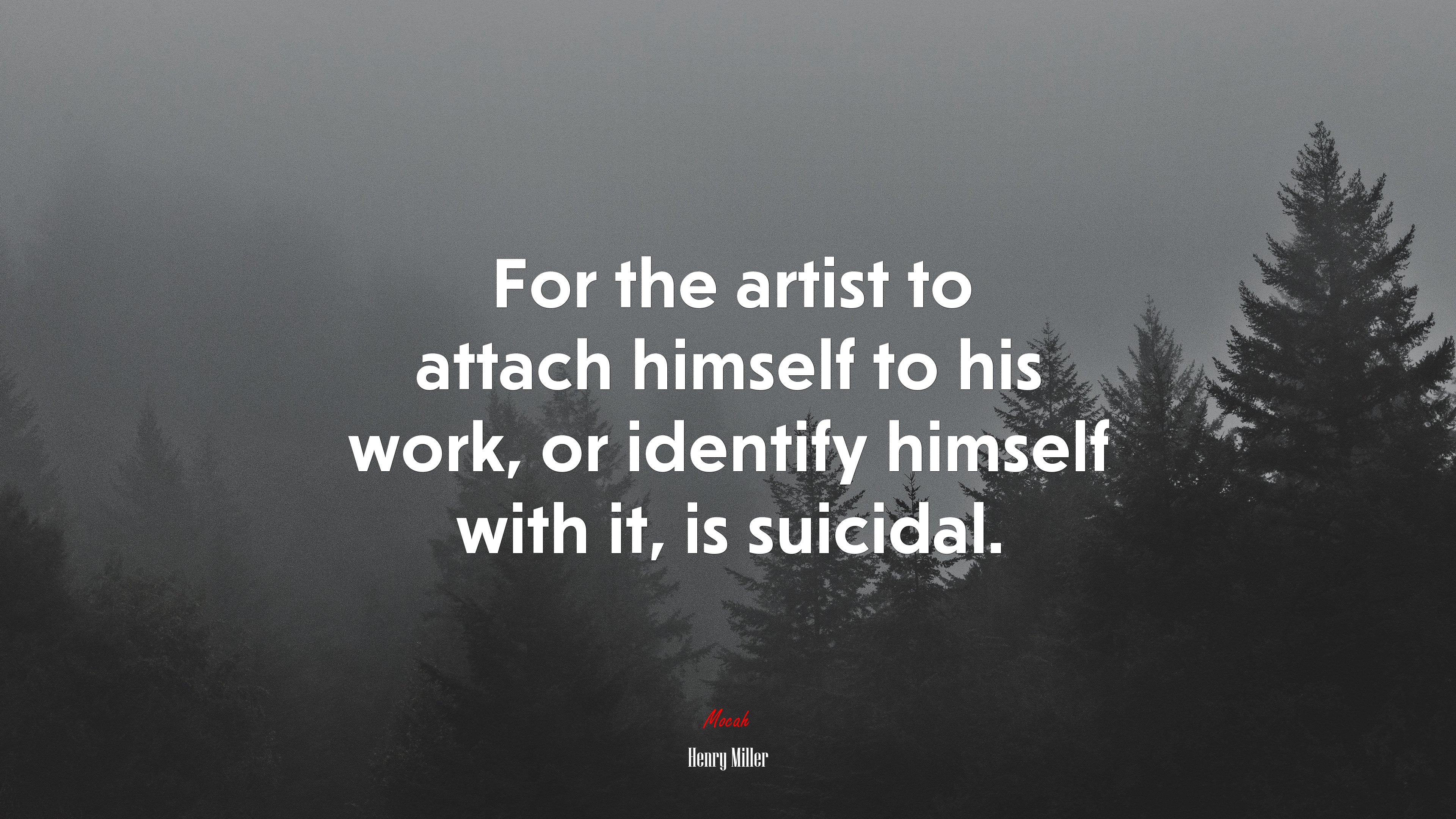 For the artist to attach himself to his work, or identify himself with it, is suicidal. | Henry Miller quote HD Wallpaper