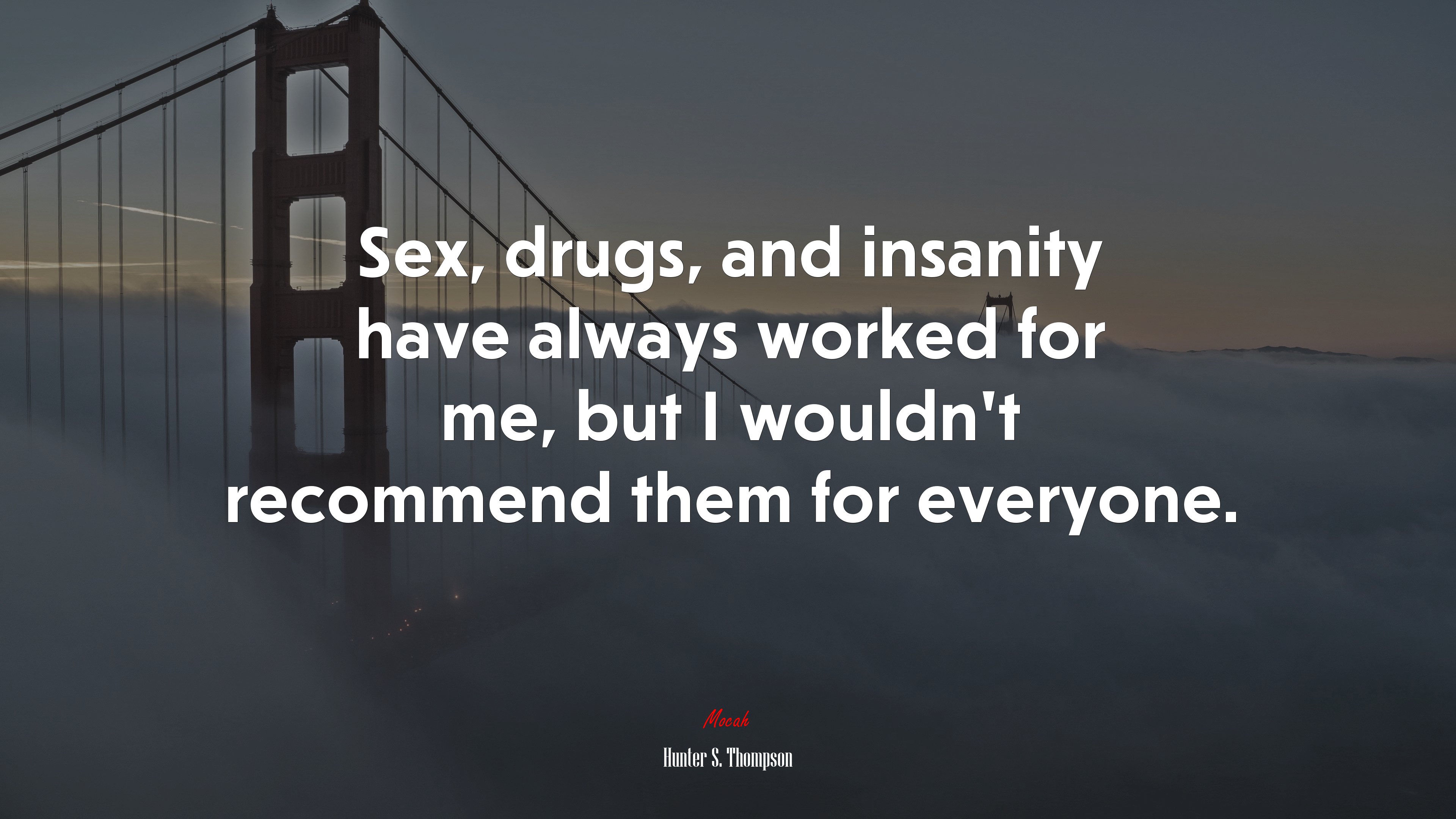 Sex, drugs, and insanity have always worked for me, but I wouldn’t recommend them for everyone. | Hunter S. Thompson quote HD Wallpaper