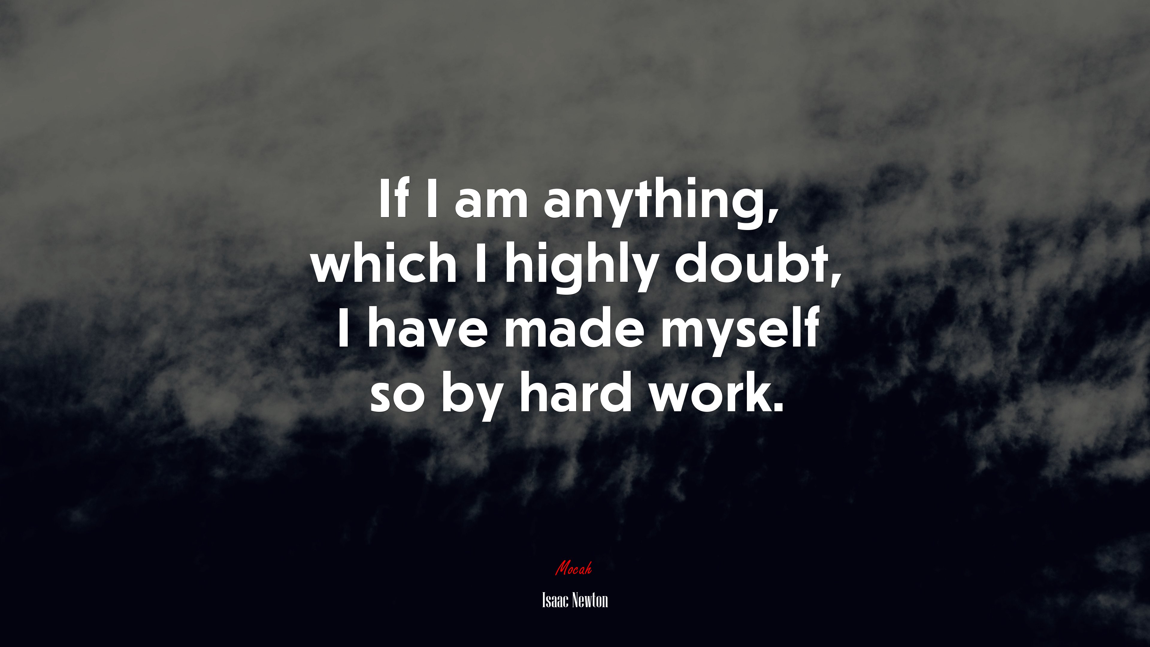 If I am anything, which I highly doubt, I have made myself so by hard work. | Isaac Newton quote HD Wallpaper