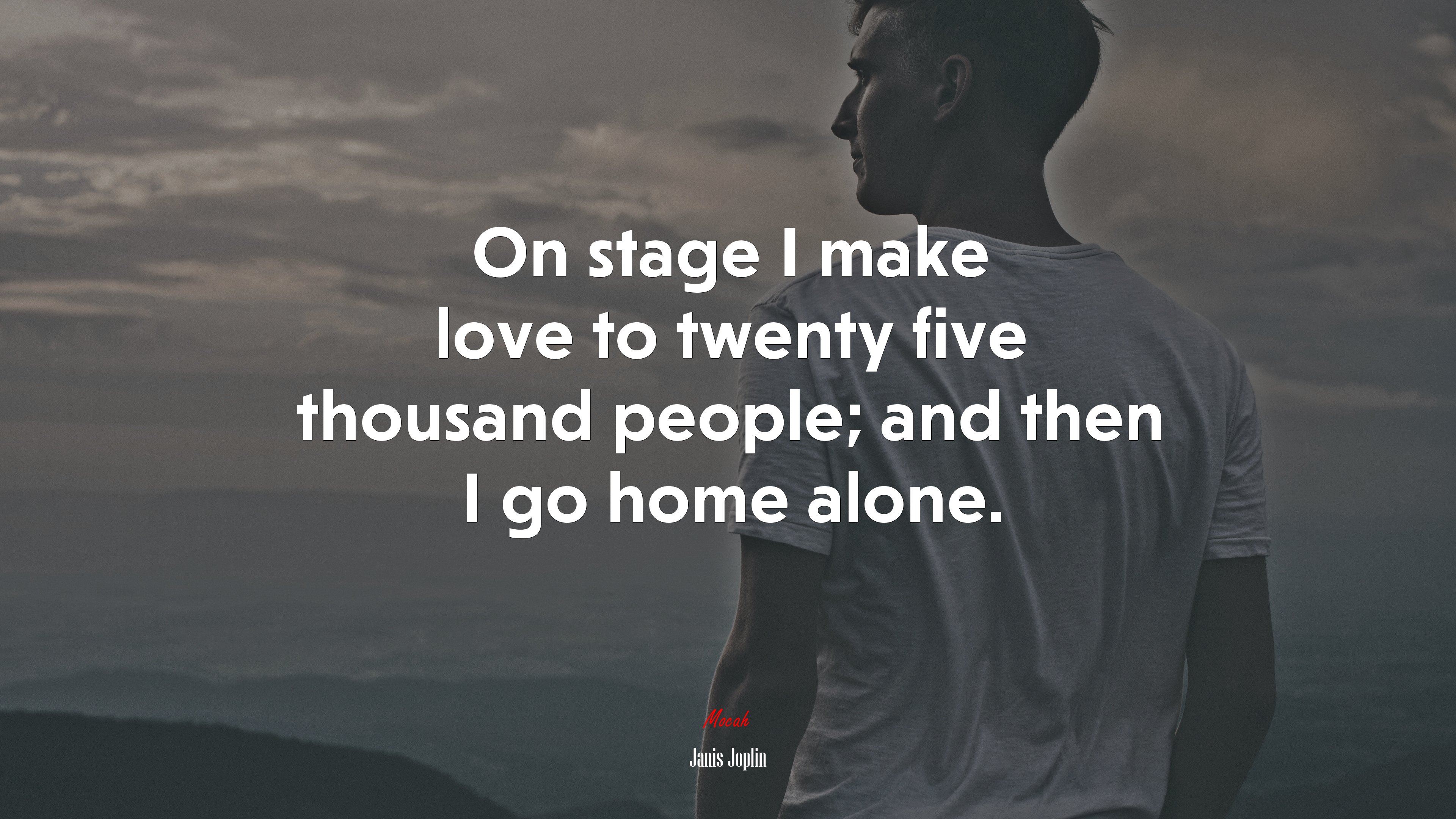 On stage I make love to twenty five thousand people; and then I go home alone. | Janis Joplin quote HD Wallpaper