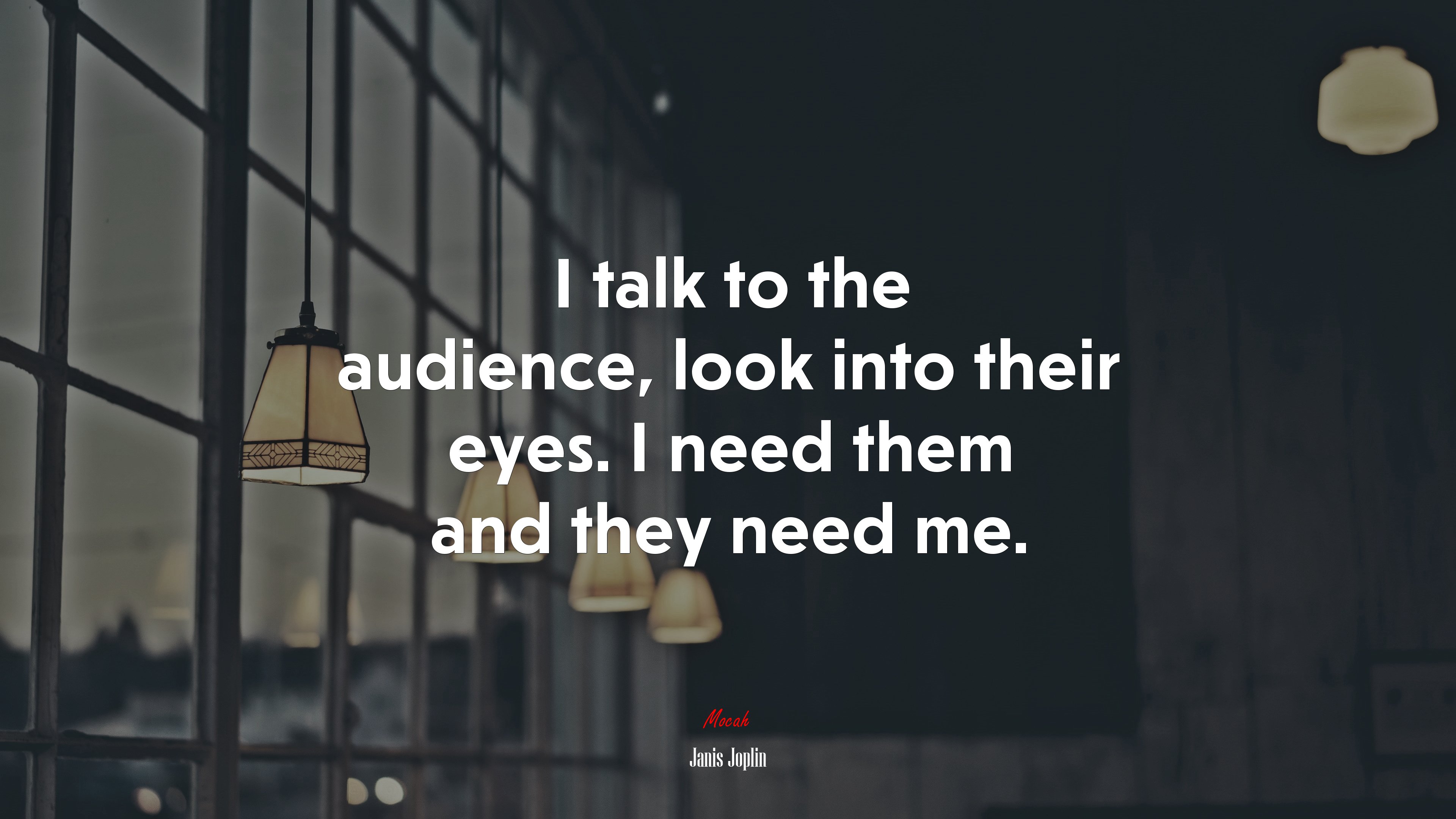 I talk to the audience, look into their eyes. I need them and they need me. | Janis Joplin quote HD Wallpaper