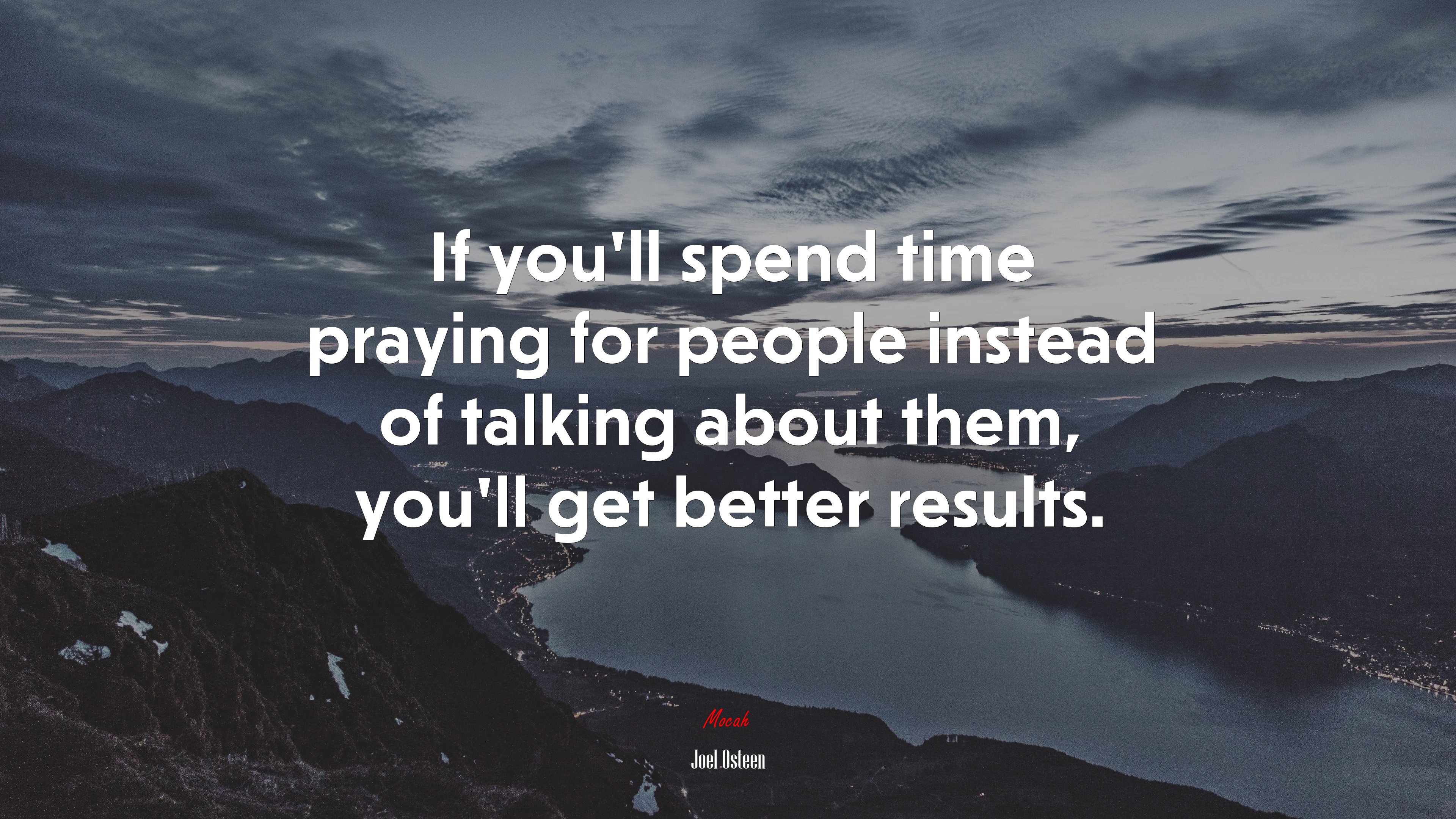 If you’ll spend time praying for people instead of talking about them, you’ll get better results. | Joel Osteen quote HD Wallpaper