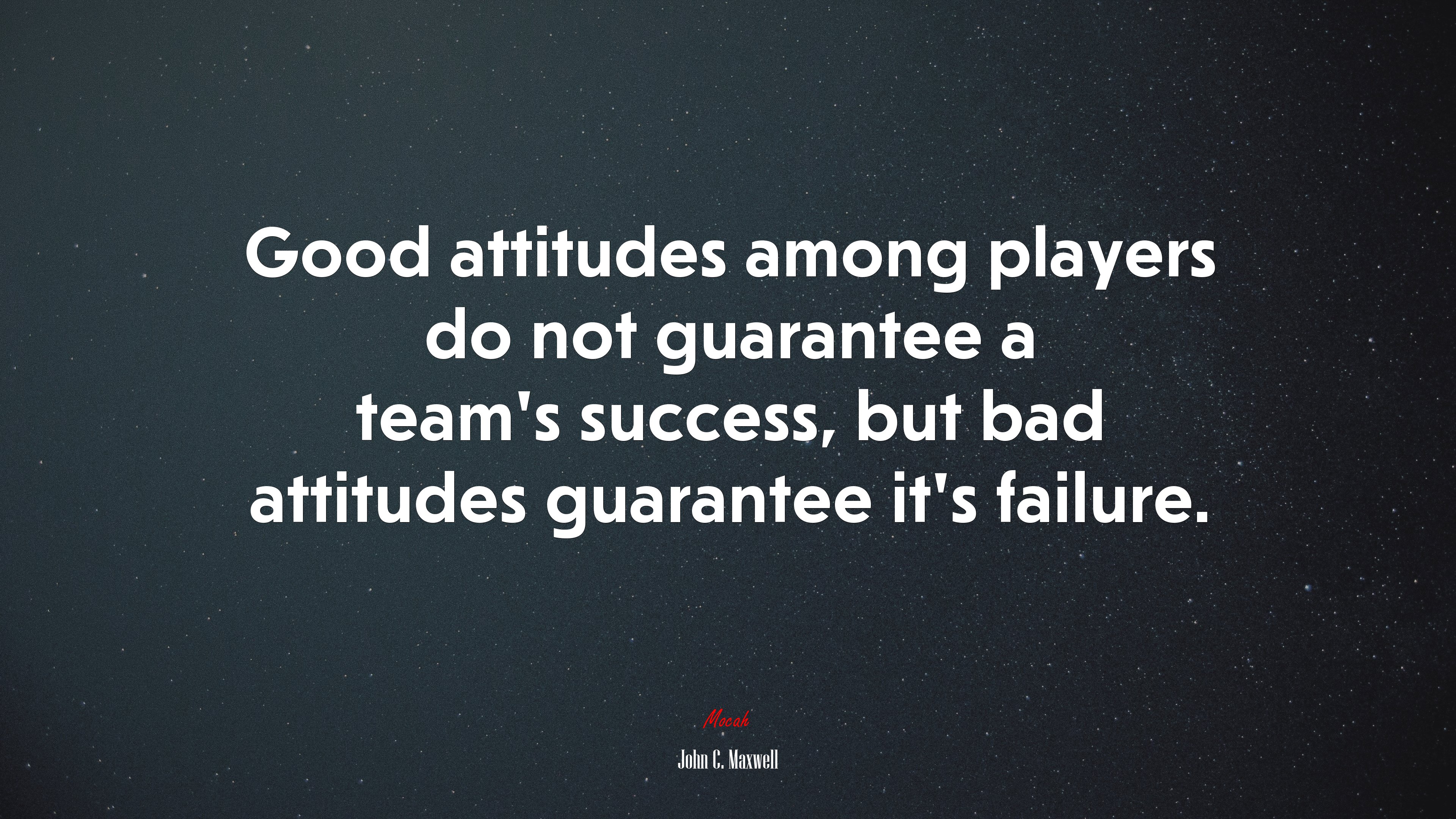 Good attitudes among players do not guarantee a team’s success, but bad attitudes guarantee it’s failure. | John C. Maxwell quote HD Wallpaper