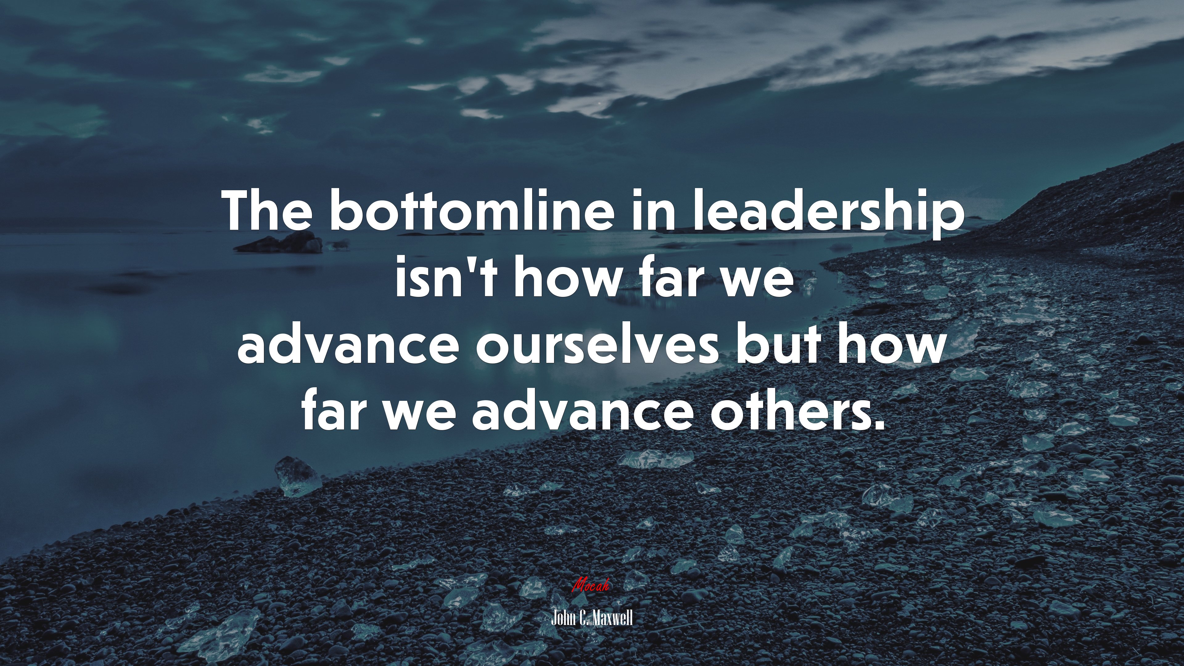 The bottomline in leadership isn’t how far we advance ourselves but how far we advance others. | John C. Maxwell quote HD Wallpaper