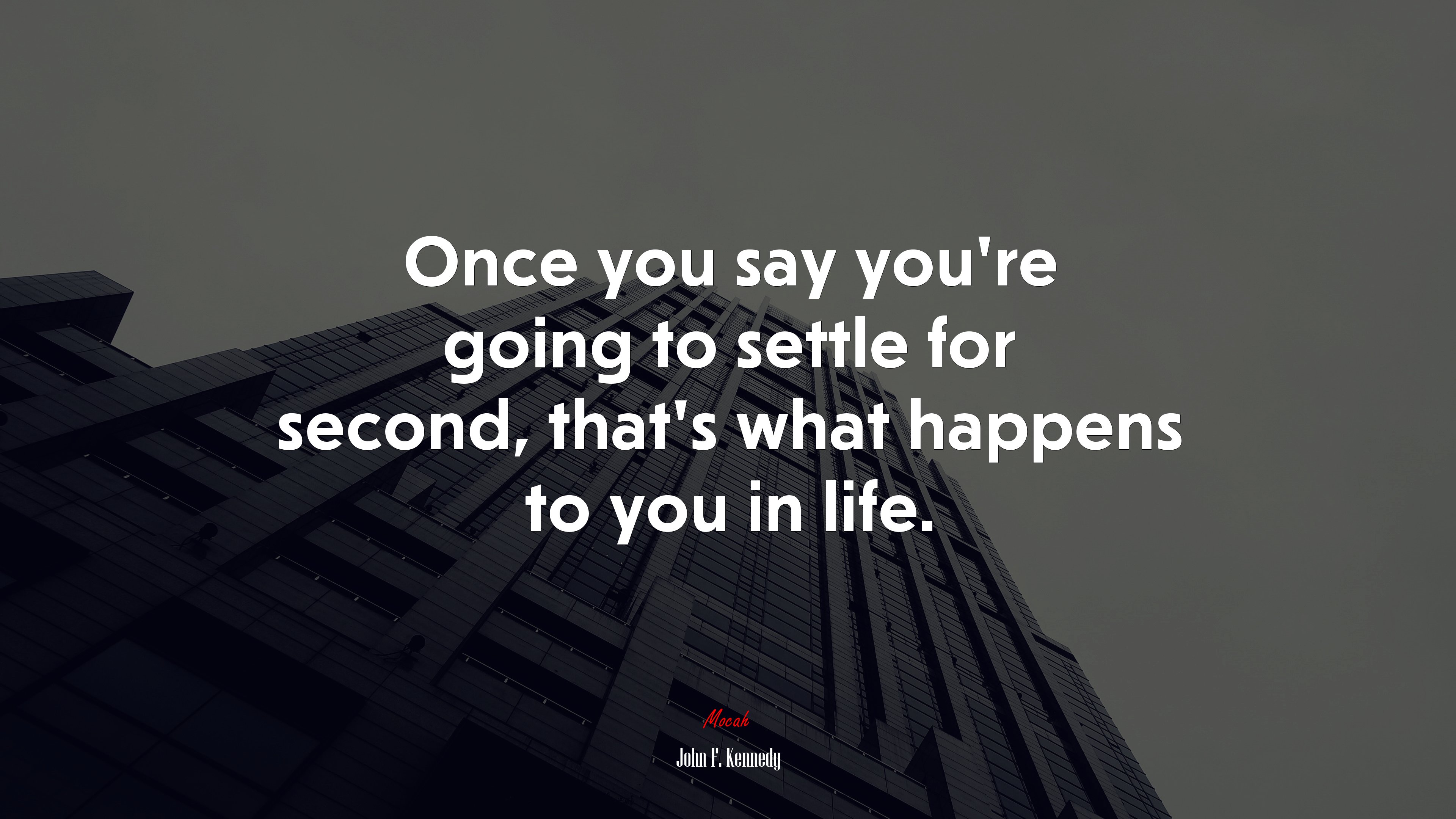 Once you say you’re going to settle for second, that’s what happens to you in life. | John F. Kennedy quote HD Wallpaper