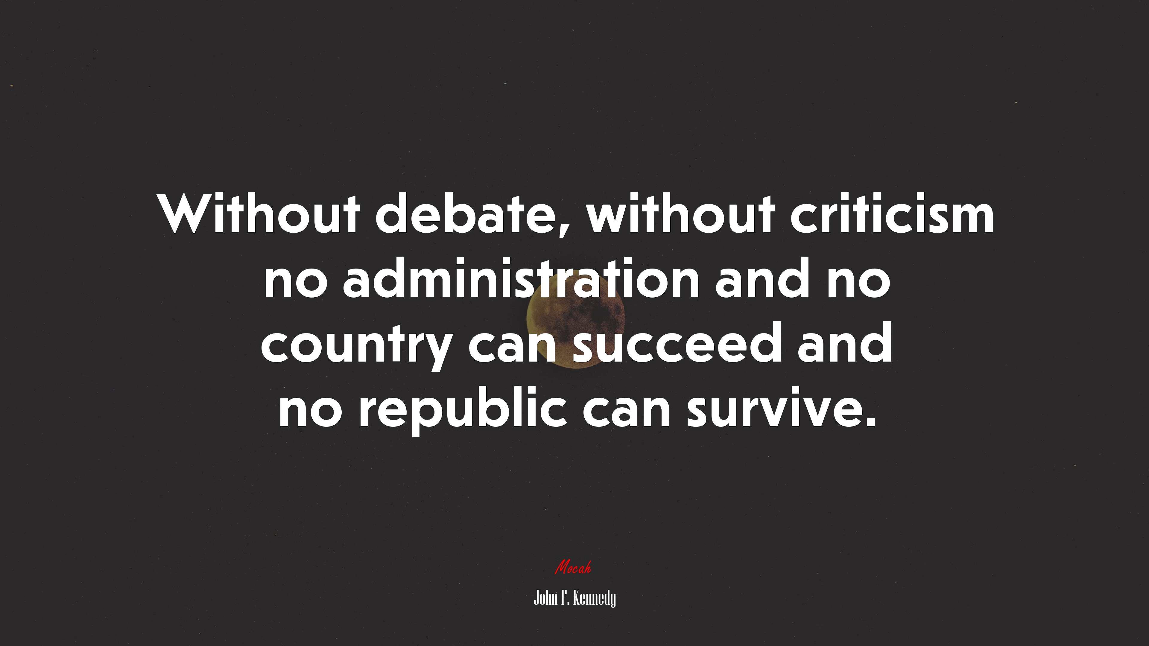 Without debate, without criticism no administration and no country can succeed and no republic can survive. | John F. Kennedy quote HD Wallpaper