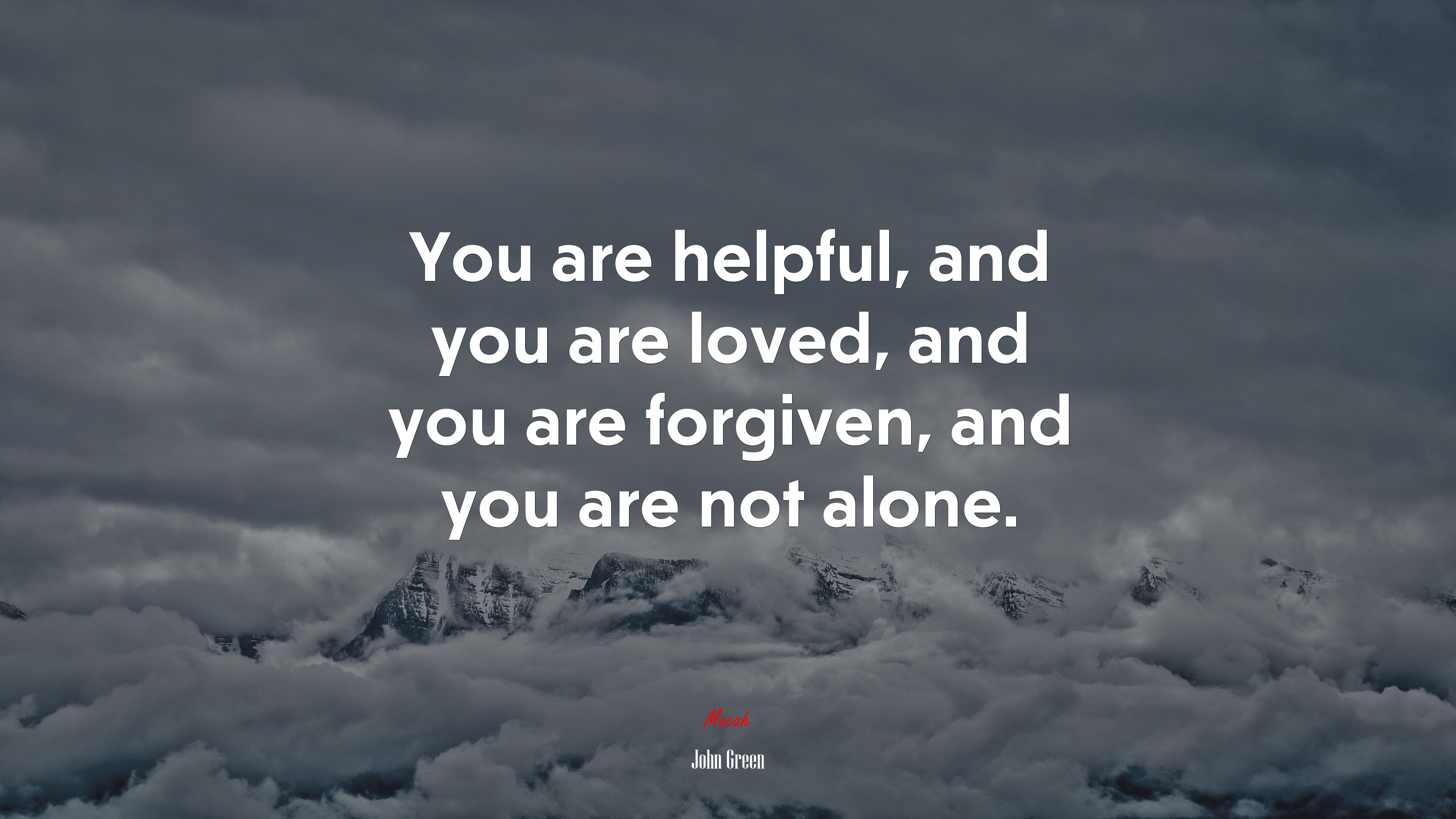 You are helpful, and you are loved, and you are forgiven, and you are not alone. | John Green quote HD Wallpaper