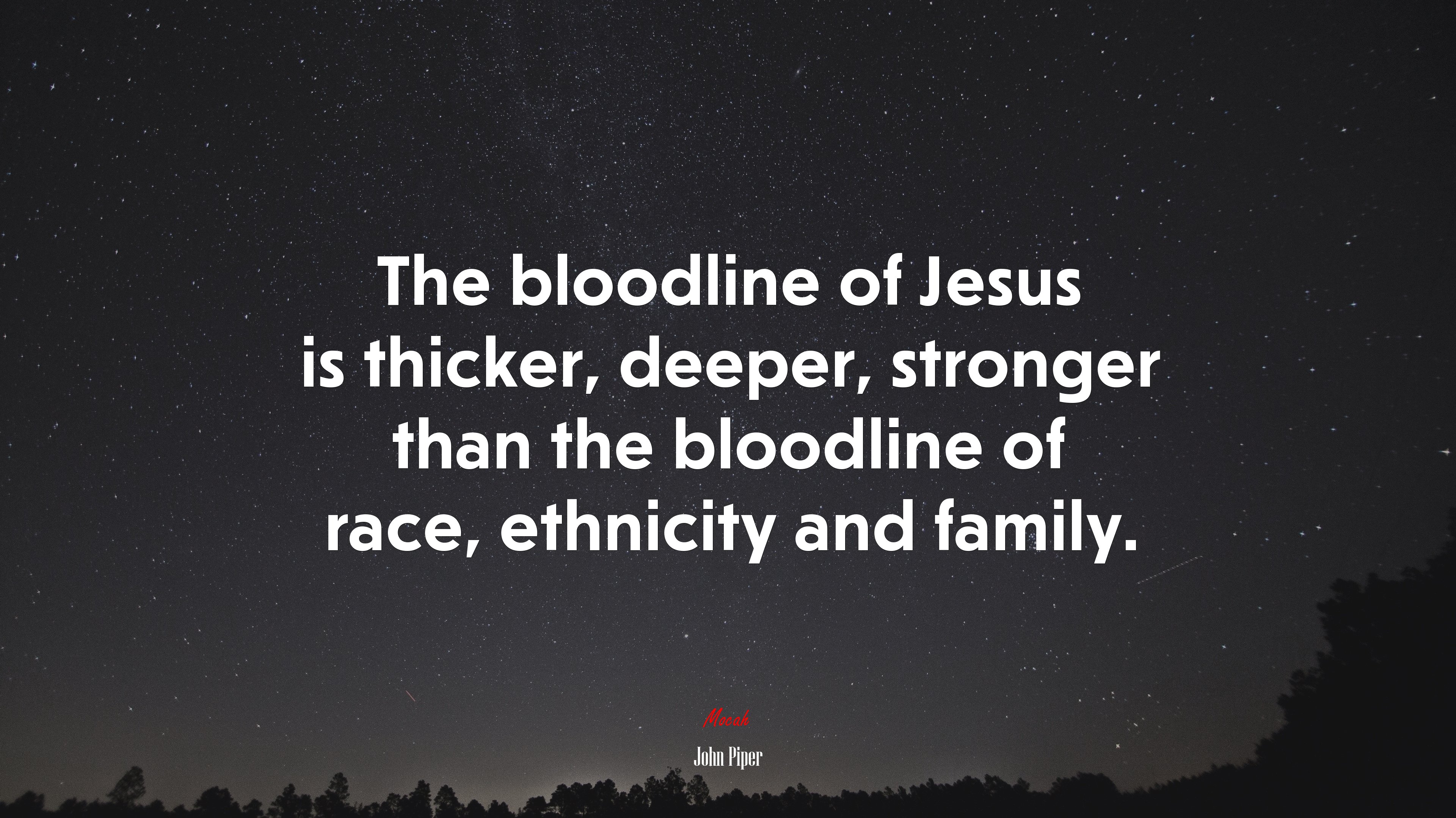 The bloodline of Jesus is thicker, deeper, stronger than the bloodline of race, ethnicity and family. | John Piper quote HD Wallpaper