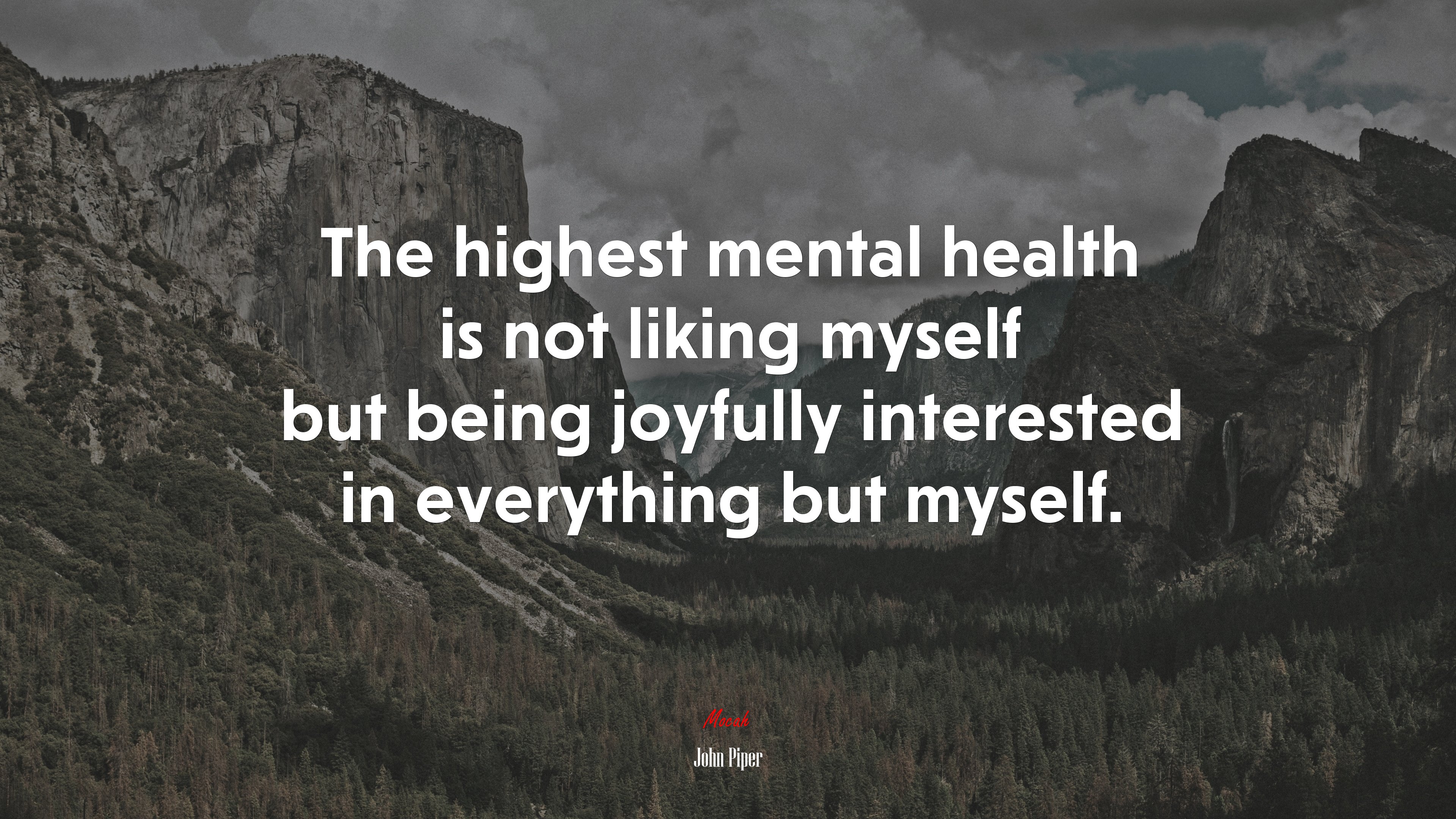 The highest mental health is not liking myself but being joyfully interested in everything but myself. | John Piper quote HD Wallpaper