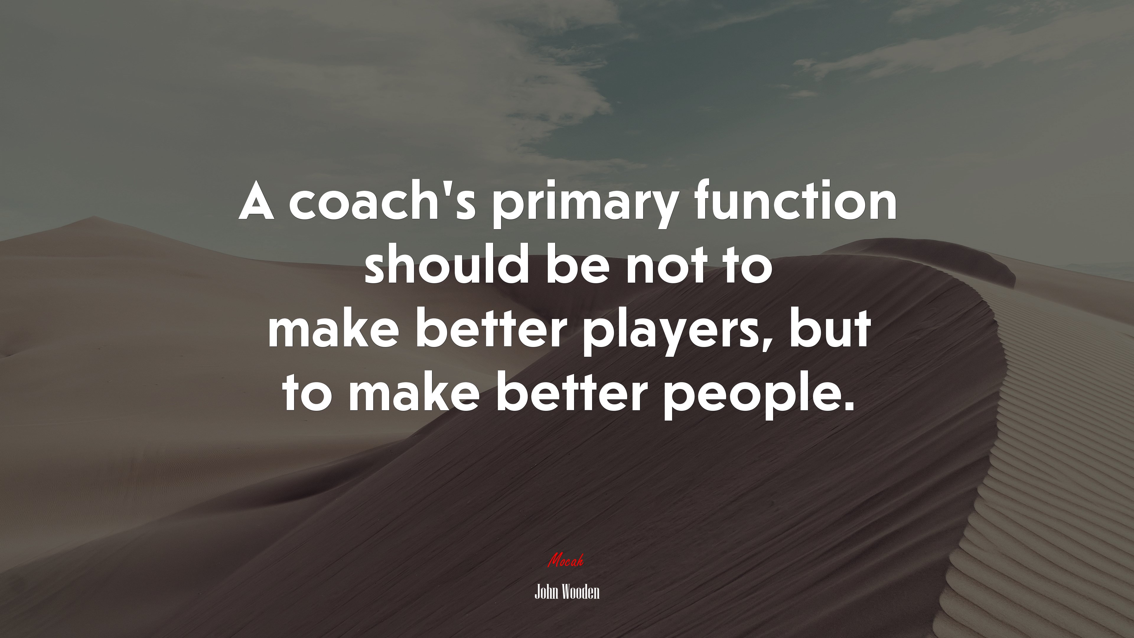 A coach’s primary function should be not to make better players, but to make better people. | John Wooden quote HD Wallpaper