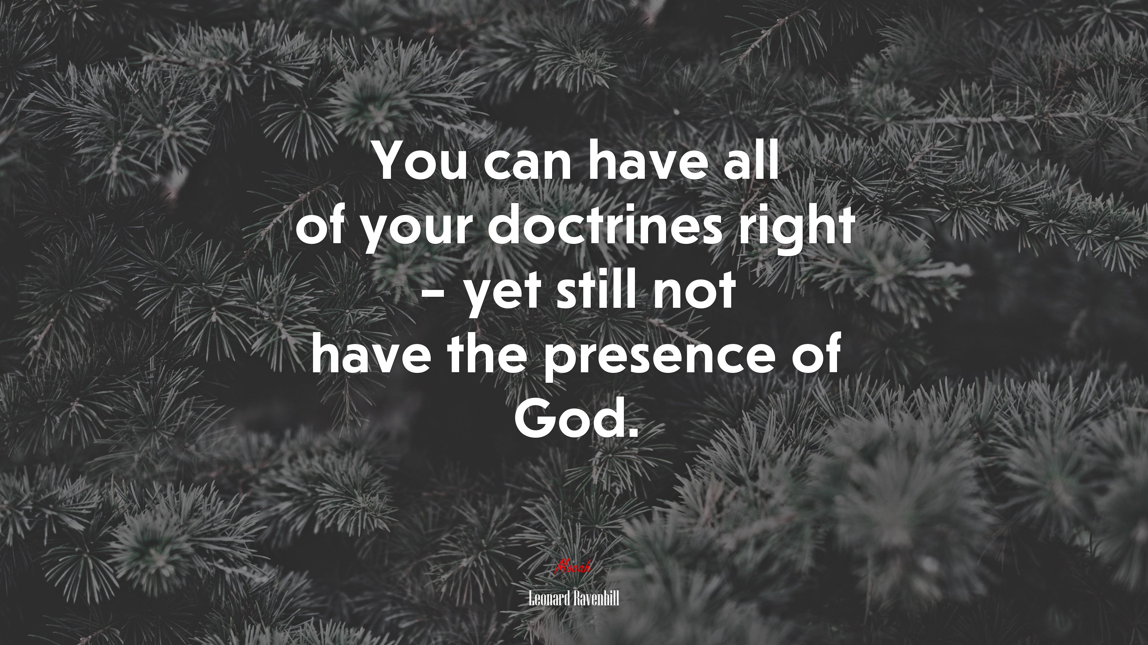 You can have all of your doctrines right – yet still not have the presence of God. | Leonard Ravenhill quote HD Wallpaper