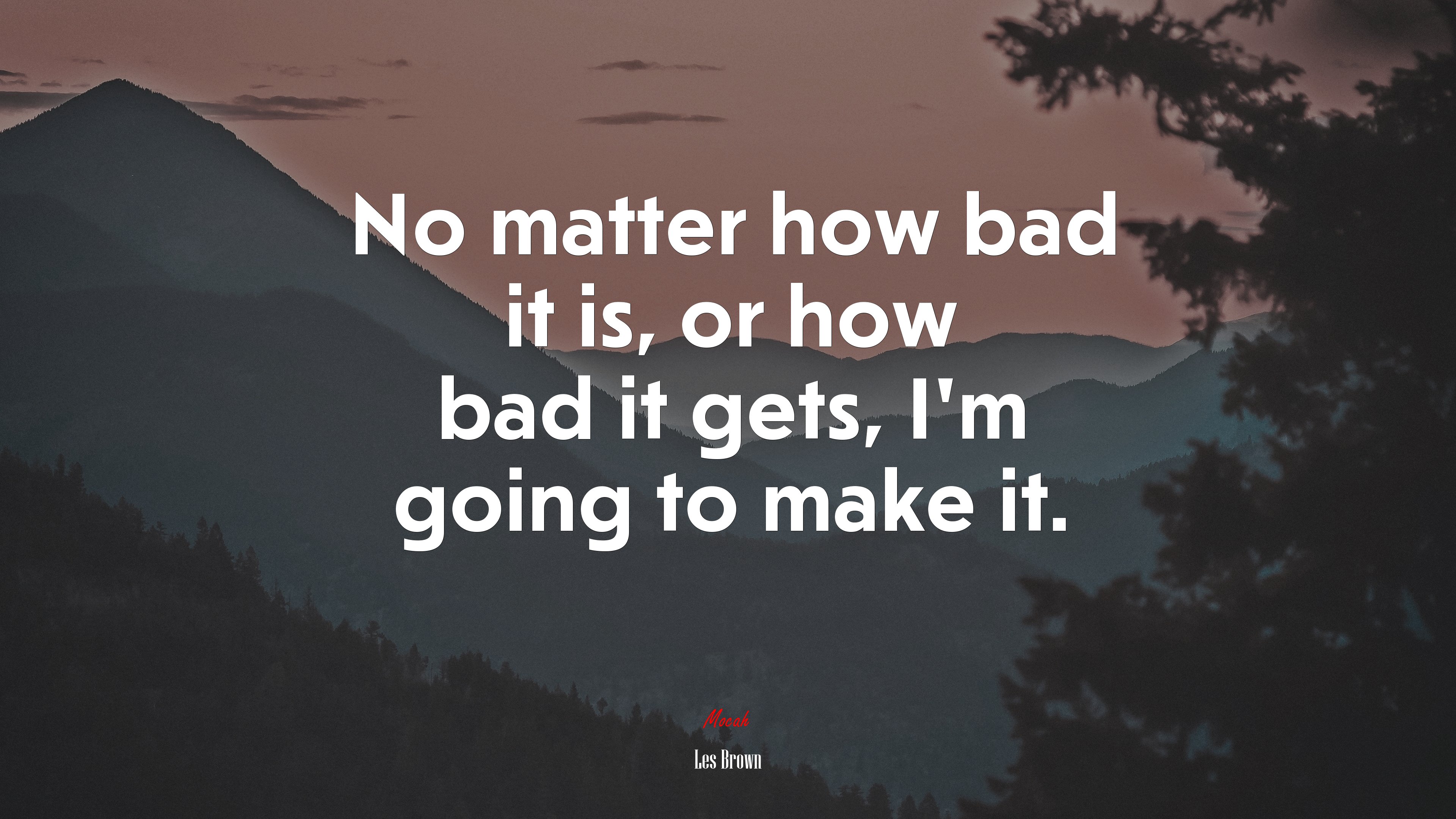 No matter how bad it is, or how bad it gets, I’m going to make it. | Les Brown quote HD Wallpaper