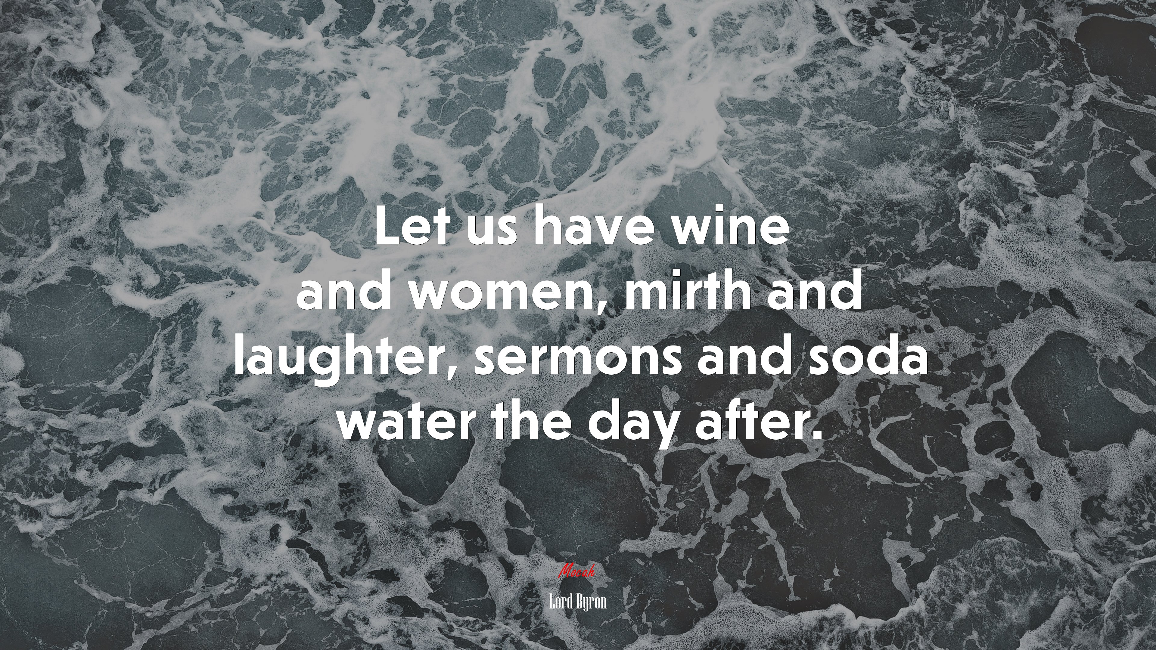 Let us have wine and women, mirth and laughter, sermons and soda water the day after. | Lord Byron quote HD Wallpaper