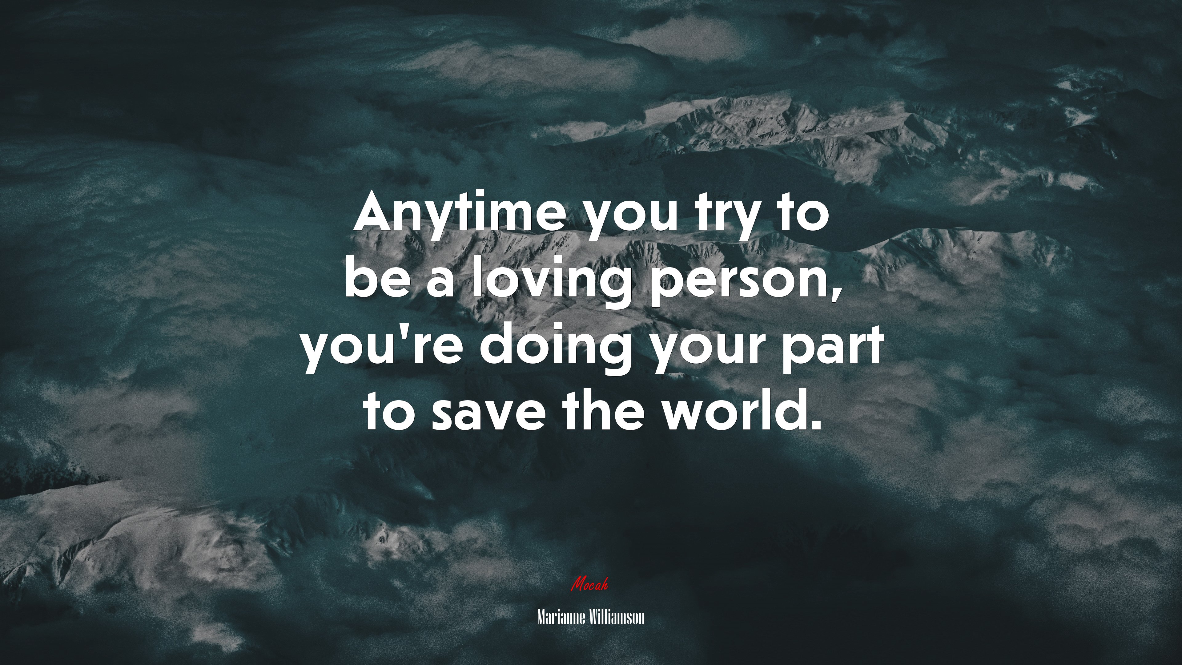 Anytime you try to be a loving person, you’re doing your part to save the world. | Marianne Williamson quote HD Wallpaper