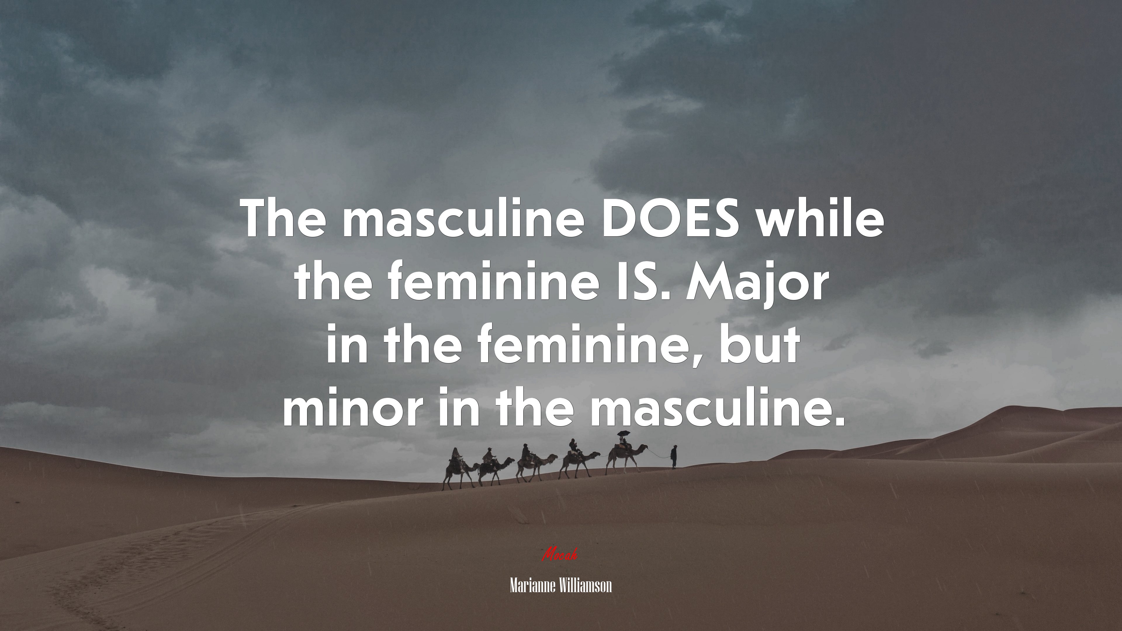 The masculine DOES while the feminine IS. Major in the feminine, but minor in the masculine. | Marianne Williamson quote HD Wallpaper