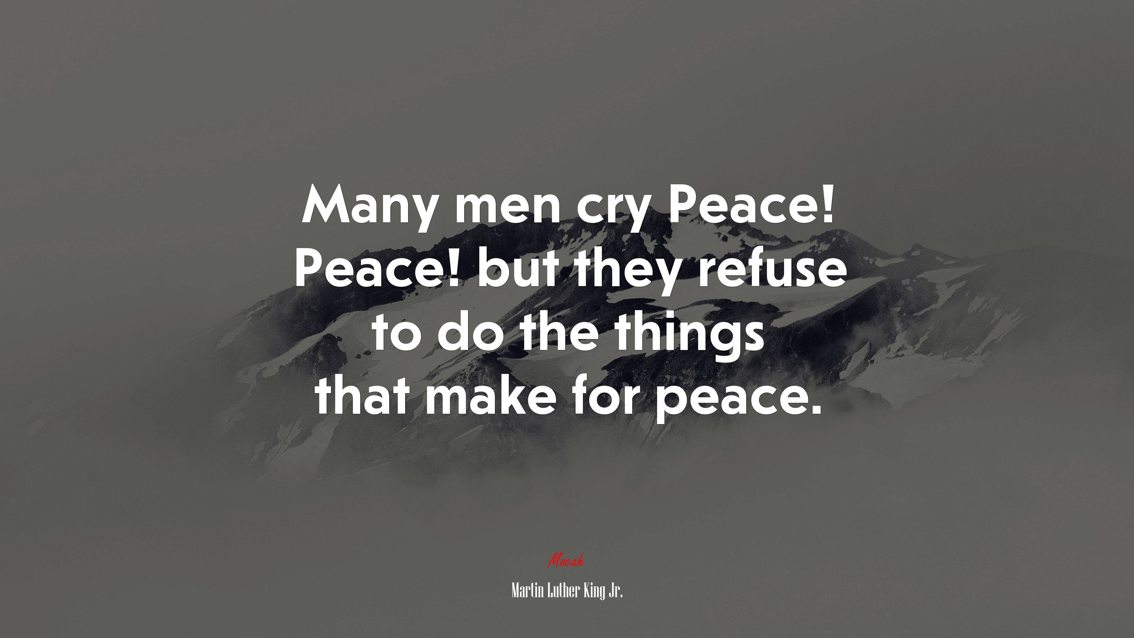 Many men cry Peace! Peace! but they refuse to do the things that make for peace. | Martin Luther King Jr. quote HD Wallpaper