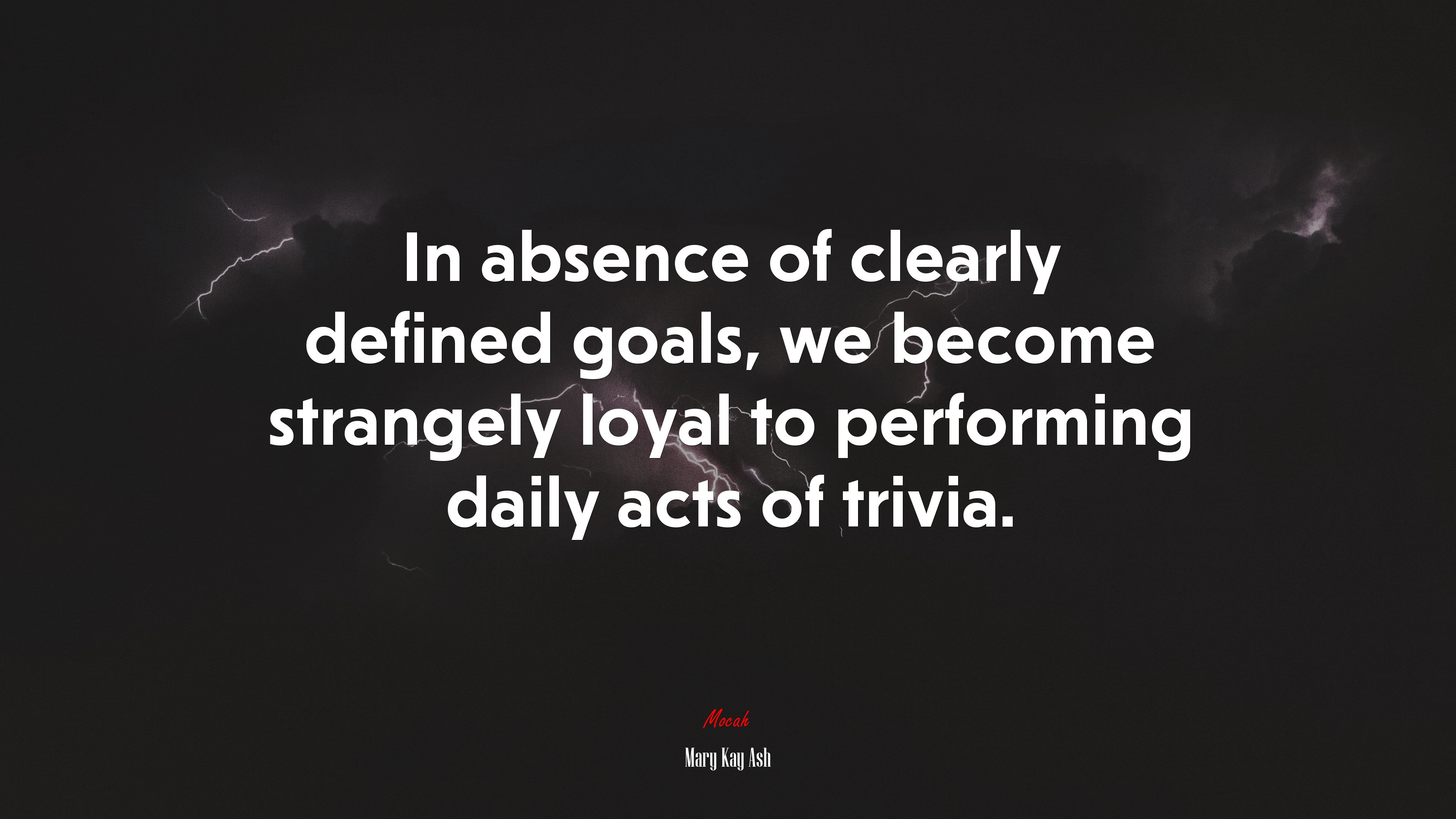 In absence of clearly defined goals, we become strangely loyal to performing daily acts of trivia. | Mary Kay Ash quote HD Wallpaper