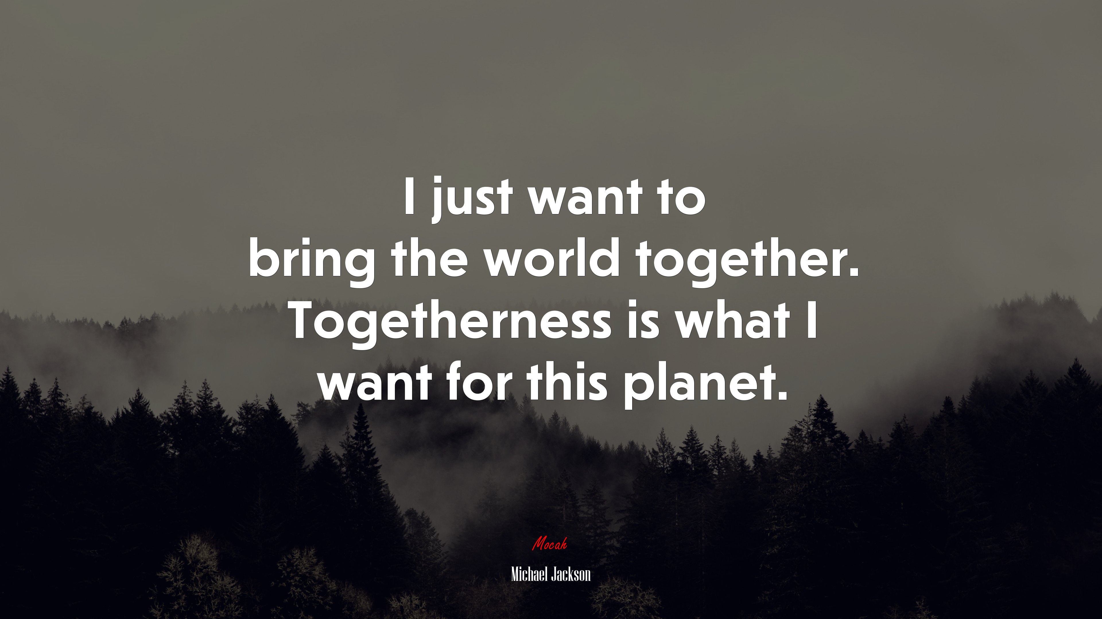 I just want to bring the world together. Togetherness is what I want for this planet. | Michael Jackson quote HD Wallpaper