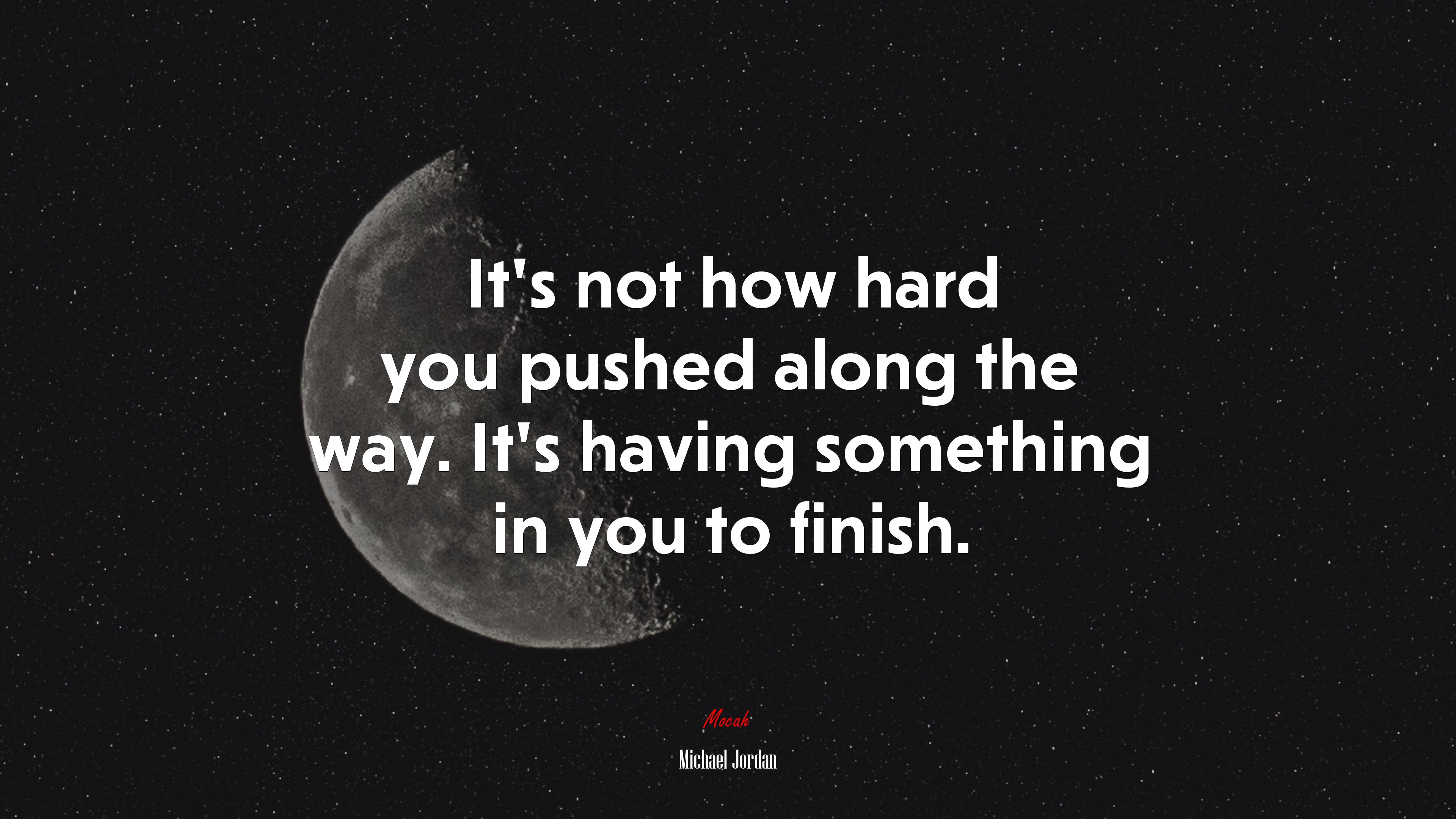 It’s not how hard you pushed along the way. It’s having something in you to finish. | Michael Jordan quote HD Wallpaper