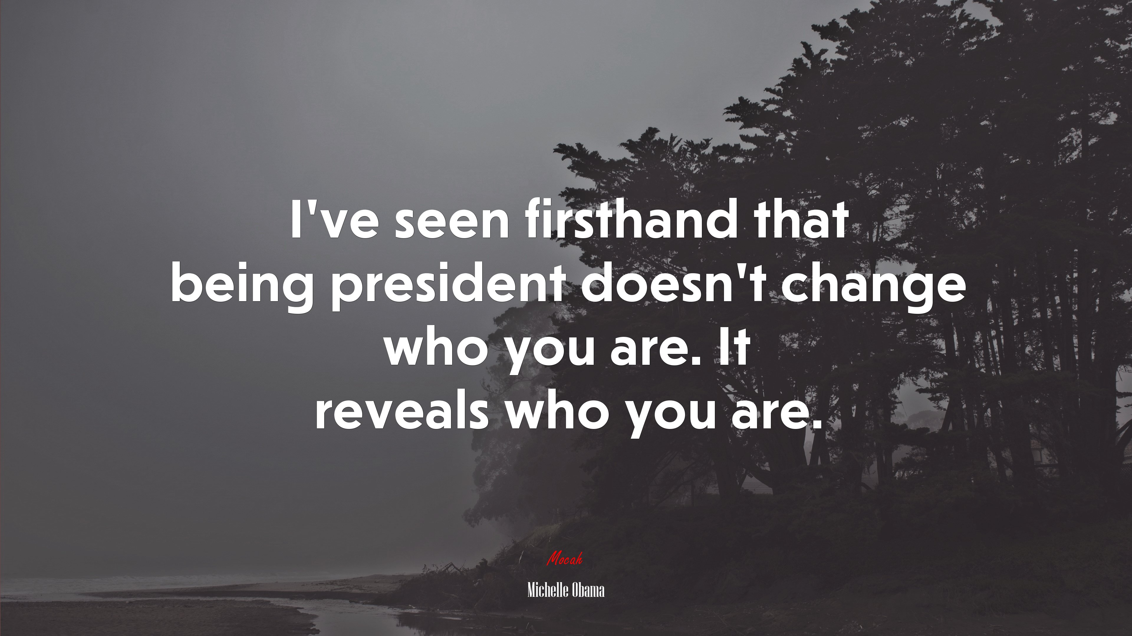 I’ve seen firsthand that being president doesn’t change who you are. It reveals who you are. | Michelle Obama quote HD Wallpaper
