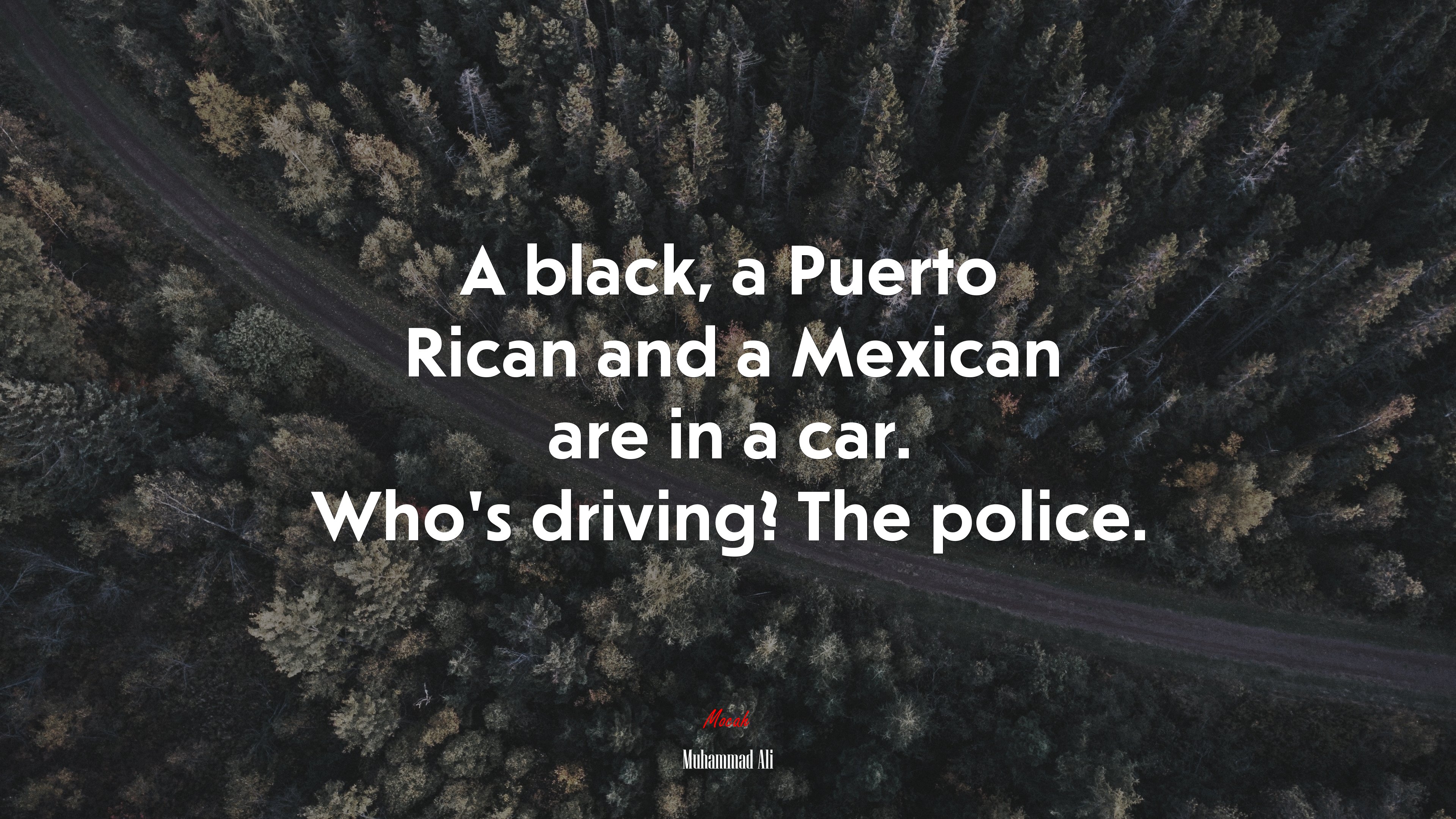 A black, a Puerto Rican and a Mexican are in a car. Who’s driving? The police. | Muhammad Ali quote HD Wallpaper
