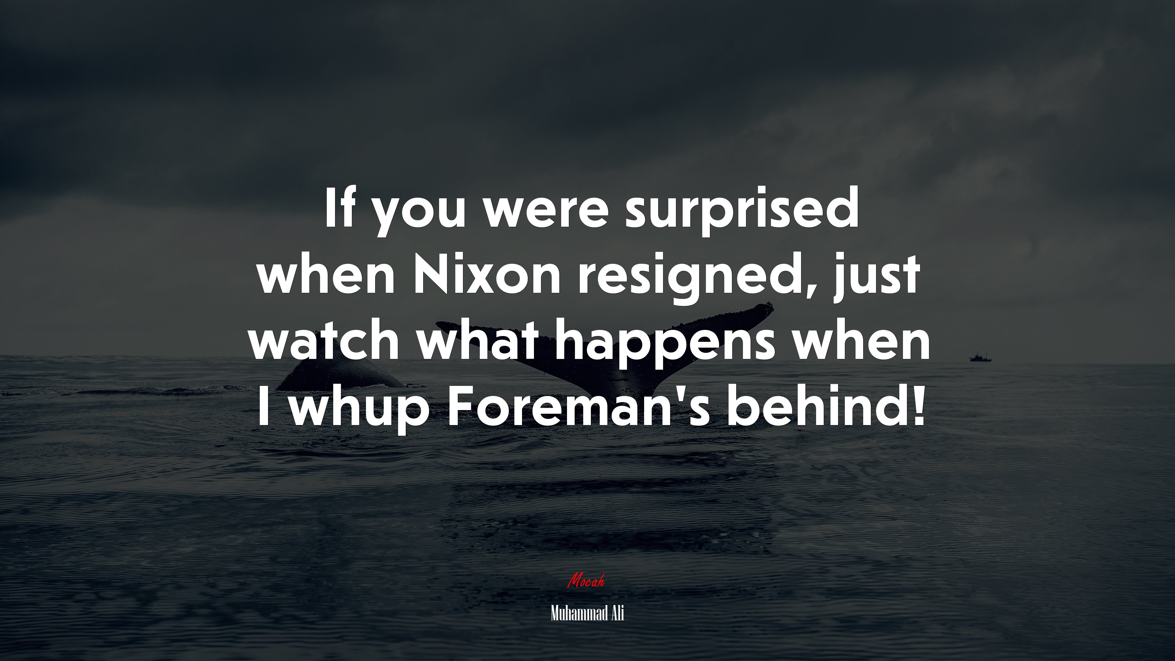 If you were surprised when Nixon resigned, just watch what happens when I whup Foreman’s behind! | Muhammad Ali quote HD Wallpaper