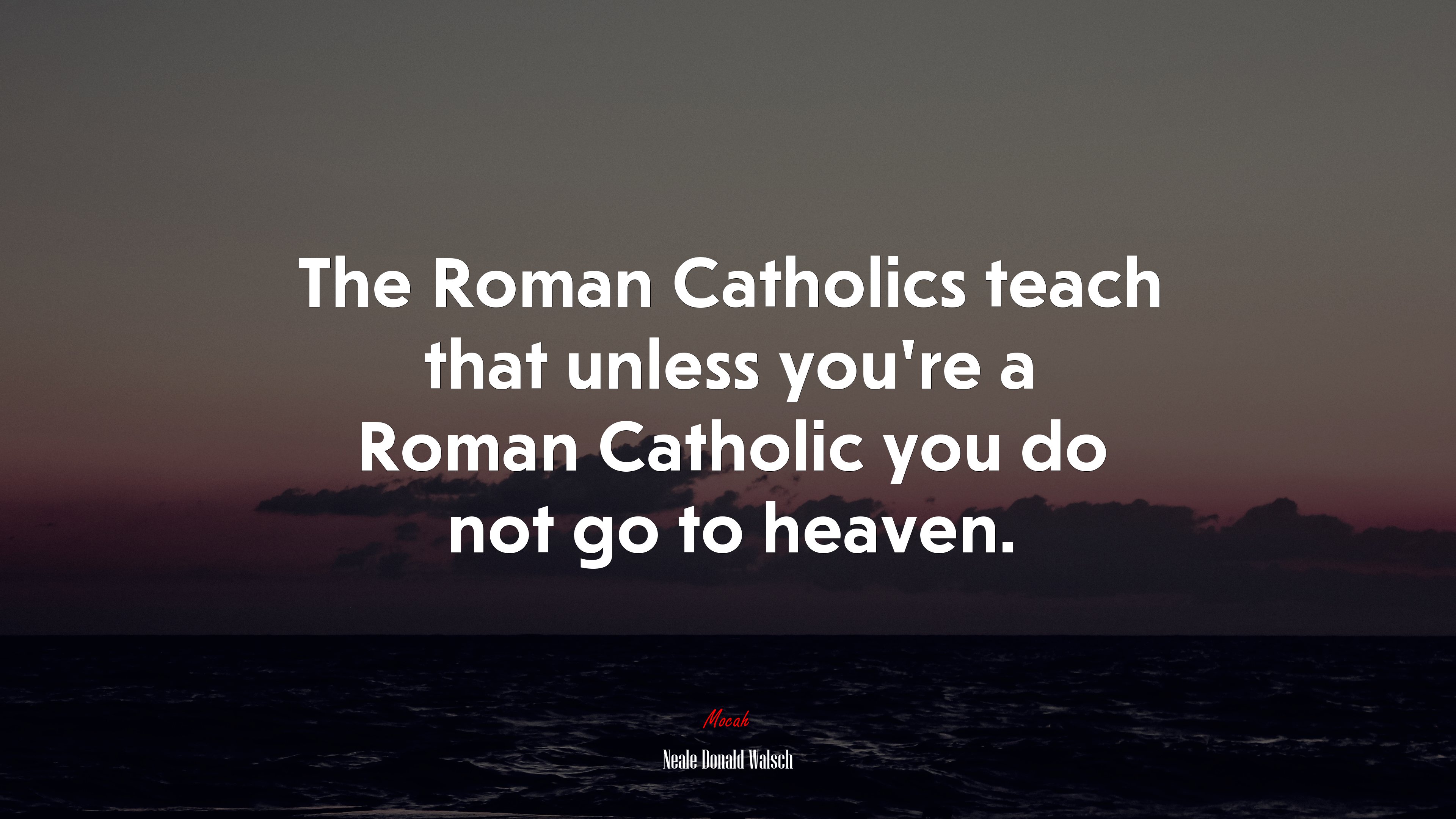 The Roman Catholics teach that unless you’re a Roman Catholic you do not go to heaven. | Neale Donald Walsch quote HD Wallpaper