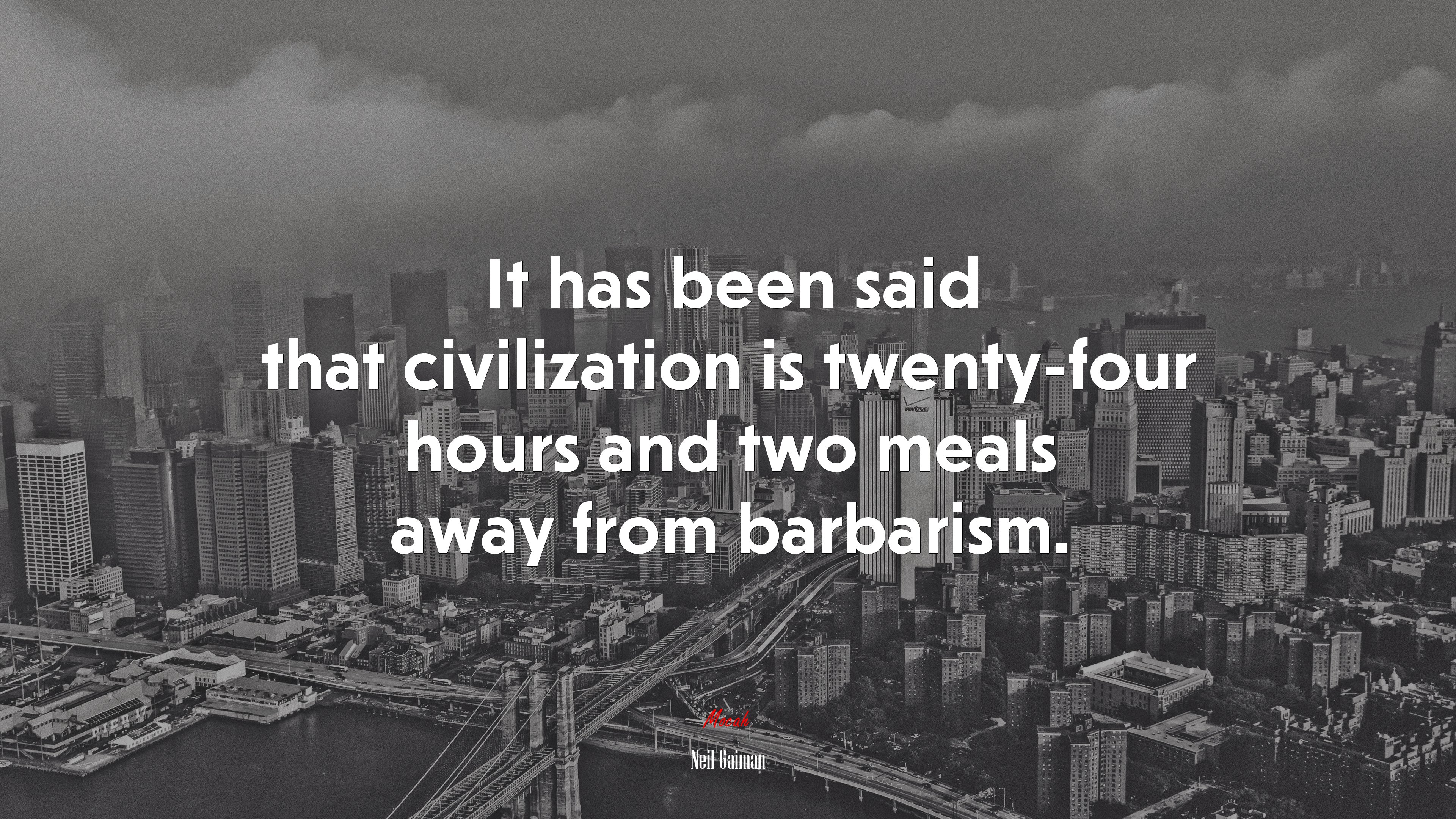 It has been said that civilization is twenty-four hours and two meals away from barbarism. | Neil Gaiman quote HD Wallpaper