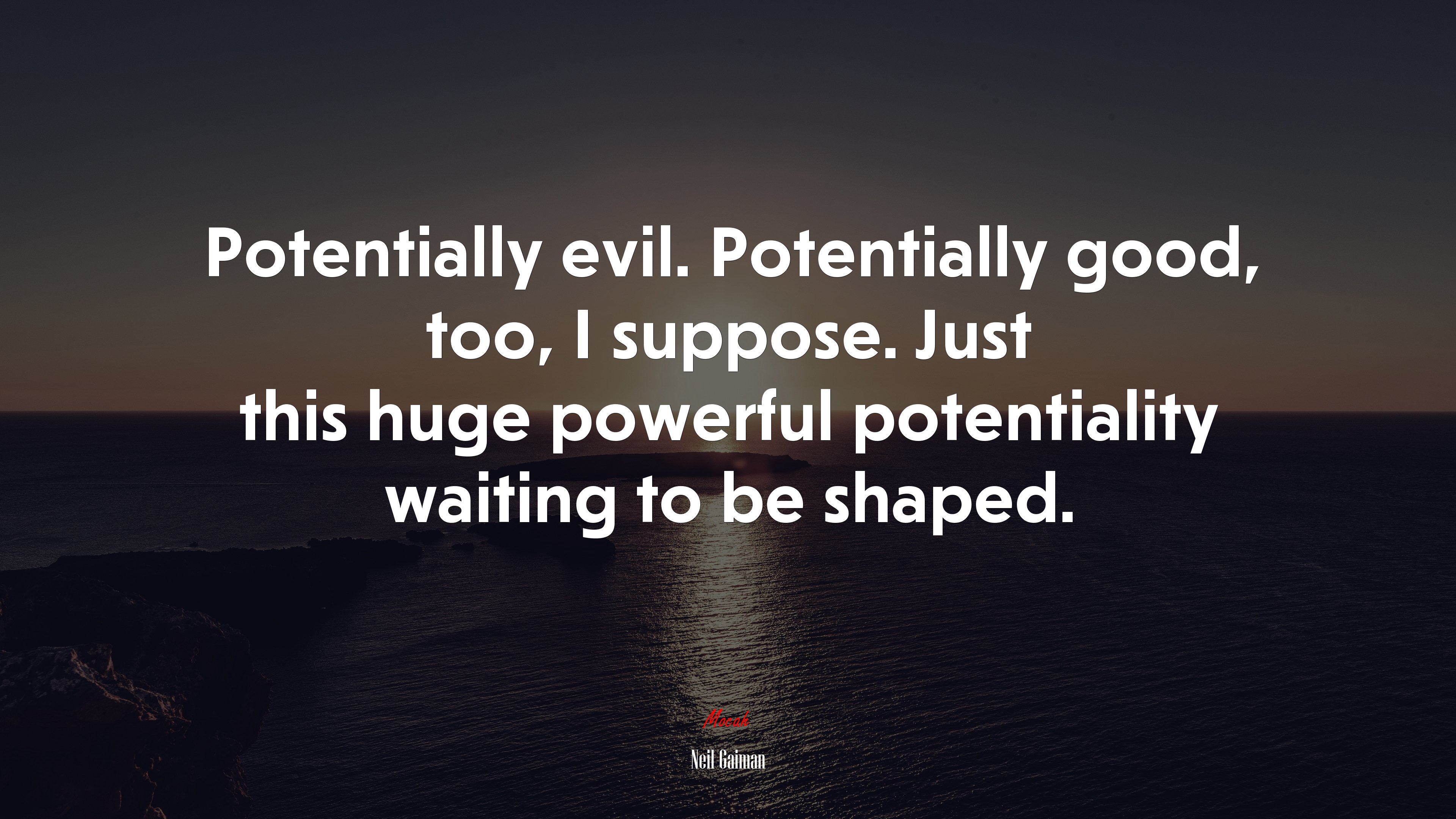 Potentially evil. Potentially good, too, I suppose. Just this huge powerful potentiality waiting to be shaped. | Neil Gaiman quote HD Wallpaper